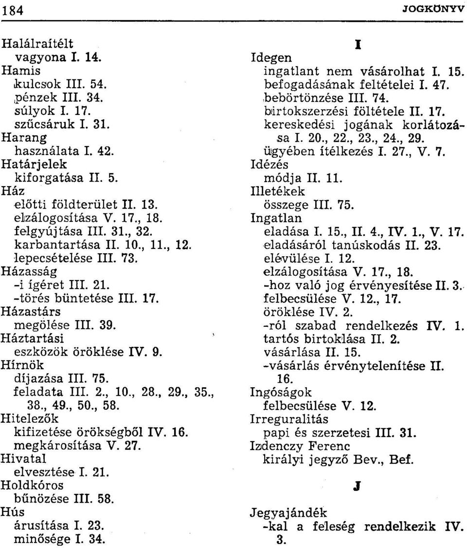 Háztartási eszközök öröklése IV. 9. Hírnök díjazása III. 75. feladata III. 2., 10., 28., 29., 35., 38., 49., 50., 58. Hitelezők kifizetése örökségből IV. 16. megkárosítása V. 27. Hivatal elvesztése I.