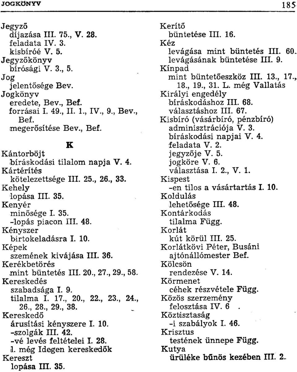 Képek szemének kivájása III. 36. Kerékbetörés mint büntetés III. 20., 27., 29., 58. Kereskedés szabadsága I. 9. tilalma I. 17., 20., 22., 23., 24., 26., 28., 29., 38. Kereskedő árusítási kényszere I.