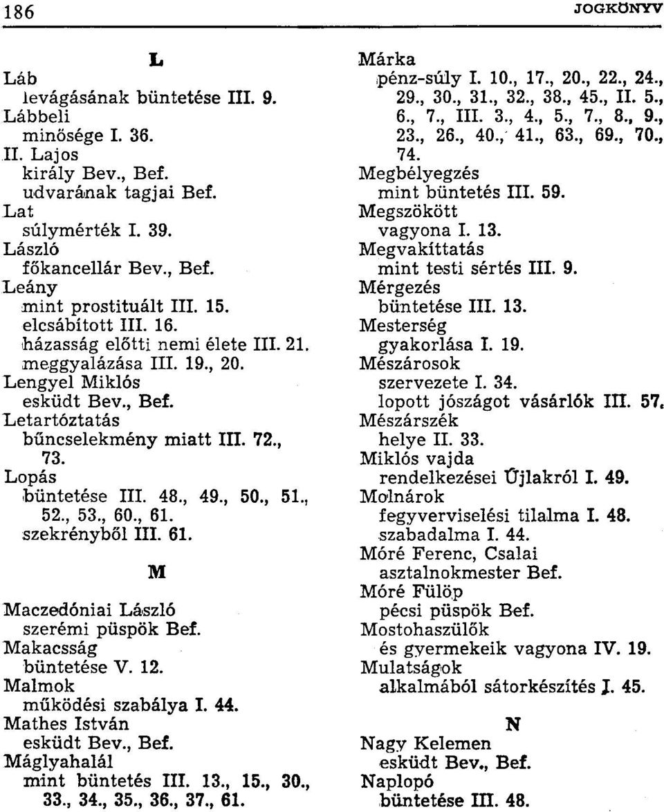 , 51., 52., 53., 60., 61. szekrényből III. 61. M Maczedóniai László szerémi püspök Bef. Makacsság büntetése V. 12. Malmok működési szabálya I. 44. Mathes István esküdt Bev., Bef.