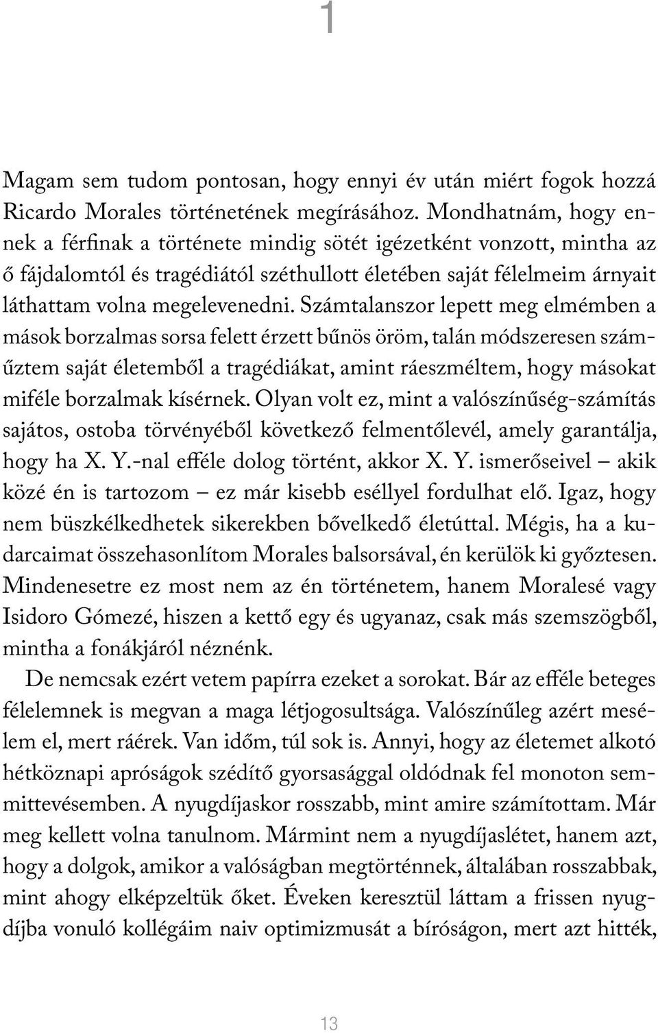 Számtalanszor lepett meg elmémben a mások borzalmas sorsa felett érzett bűnös öröm, talán módszeresen száműztem saját életemből a tragédiákat, amint ráeszméltem, hogy másokat miféle borzalmak