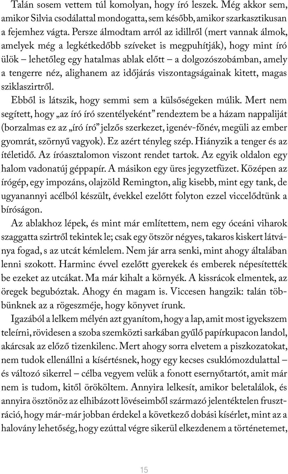 néz, alighanem az időjárás viszontagságainak kitett, magas sziklaszirtről. Ebből is látszik, hogy semmi sem a külsőségeken múlik.