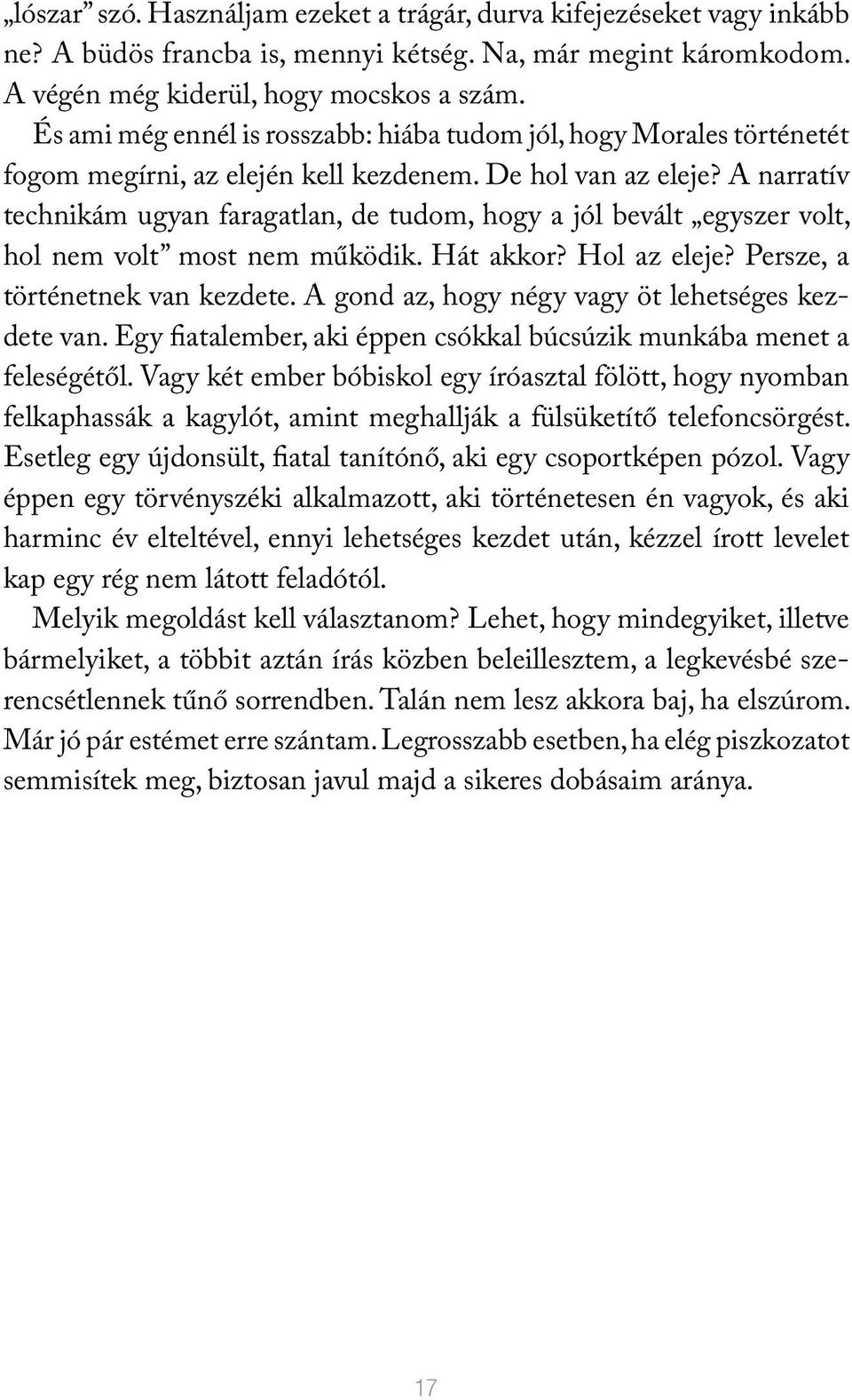 A narratív technikám ugyan faragatlan, de tudom, hogy a jól bevált egyszer volt, hol nem volt most nem működik. Hát akkor? Hol az eleje? Persze, a történetnek van kezdete.