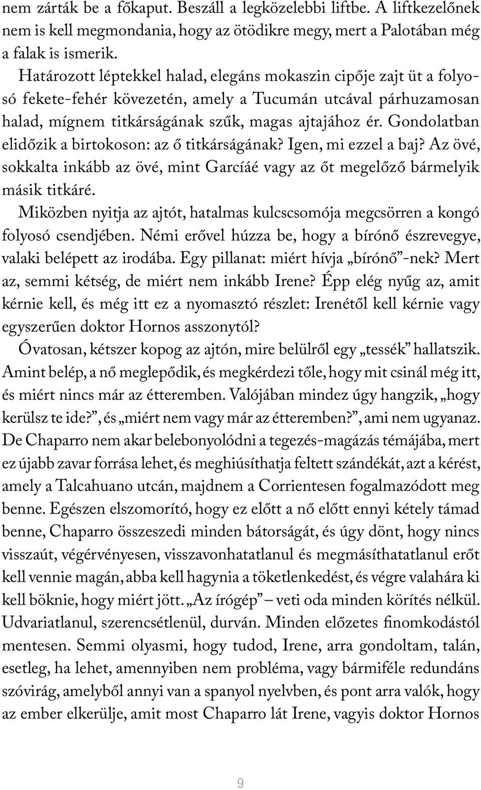 Gondolatban elidőzik a birtokoson: az ő titkárságának? Igen, mi ezzel a baj? Az övé, sokkalta inkább az övé, mint Garcíáé vagy az őt megelőző bármelyik másik titkáré.