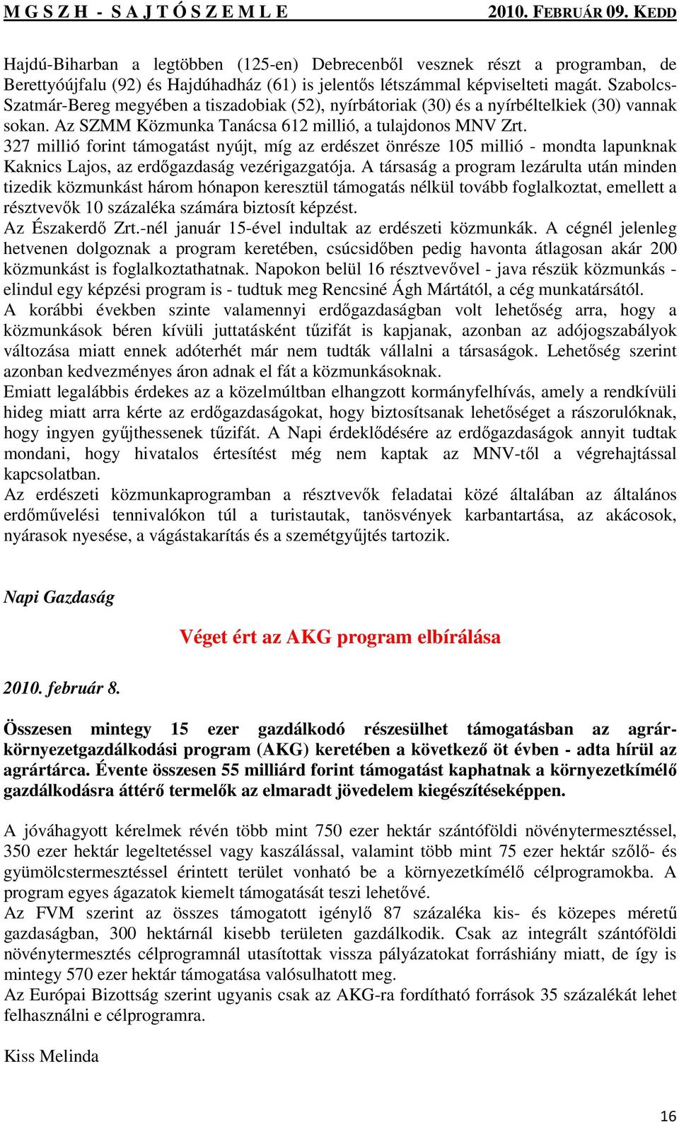 327 millió forint támogatást nyújt, míg az erdészet önrésze 105 millió - mondta lapunknak Kaknics Lajos, az erdőgazdaság vezérigazgatója.