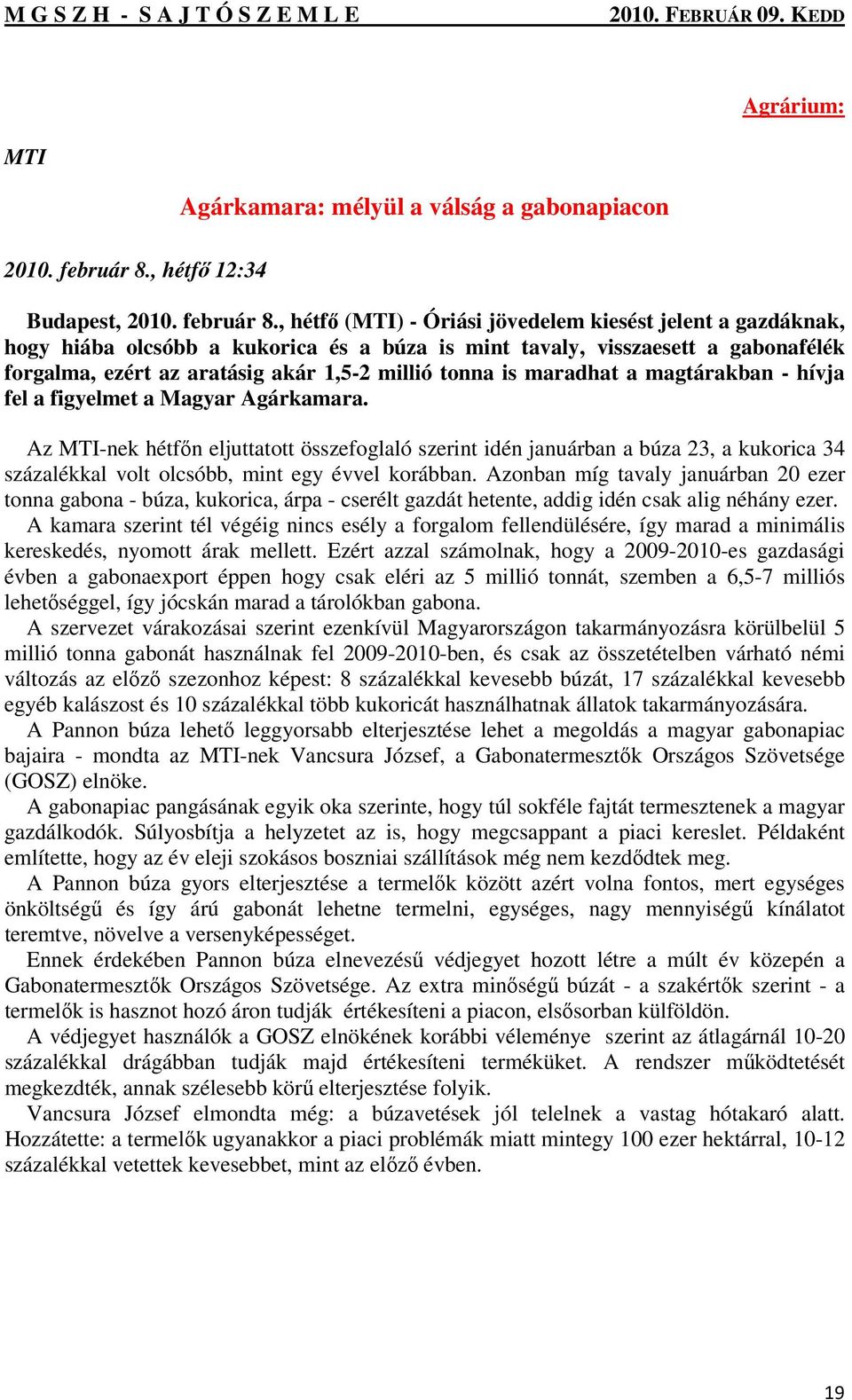 , hétfő (MTI) - Óriási jövedelem kiesést jelent a gazdáknak, hogy hiába olcsóbb a kukorica és a búza is mint tavaly, visszaesett a gabonafélék forgalma, ezért az aratásig akár 1,5-2 millió tonna is