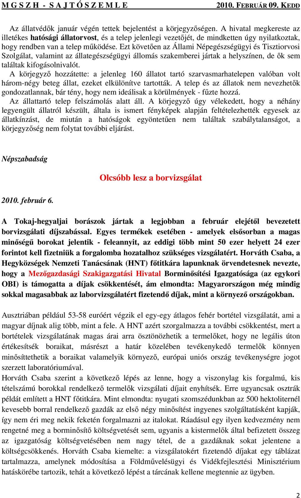 Ezt követően az Állami Népegészségügyi és Tisztiorvosi Szolgálat, valamint az állategészségügyi állomás szakemberei jártak a helyszínen, de ők sem találtak kifogásolnivalót.