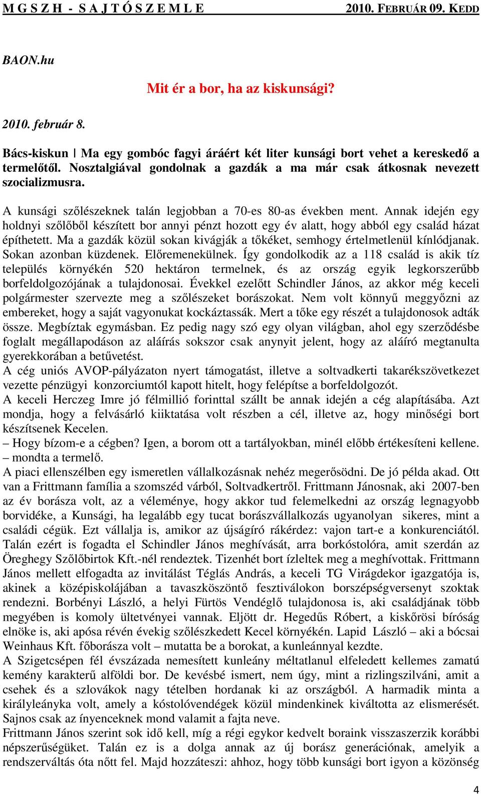 Annak idején egy holdnyi szőlőből készített bor annyi pénzt hozott egy év alatt, hogy abból egy család házat építhetett. Ma a gazdák közül sokan kivágják a tőkéket, semhogy értelmetlenül kínlódjanak.