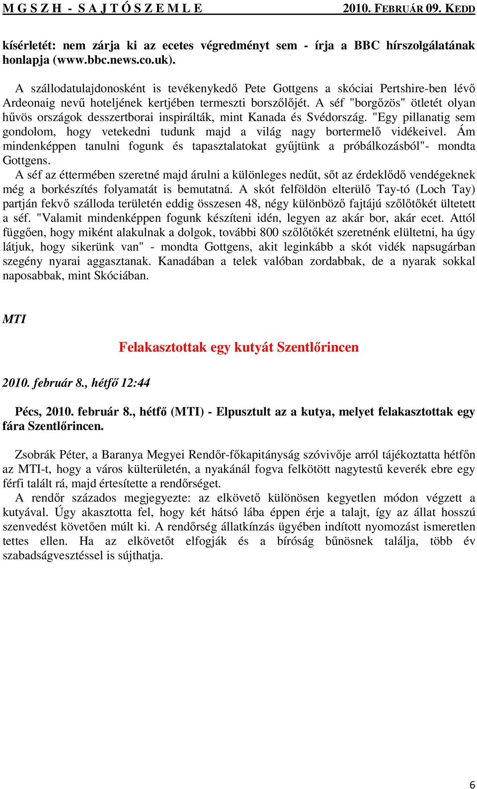 A séf "borgőzös" ötletét olyan hűvös országok desszertborai inspirálták, mint Kanada és Svédország. "Egy pillanatig sem gondolom, hogy vetekedni tudunk majd a világ nagy bortermelő vidékeivel.