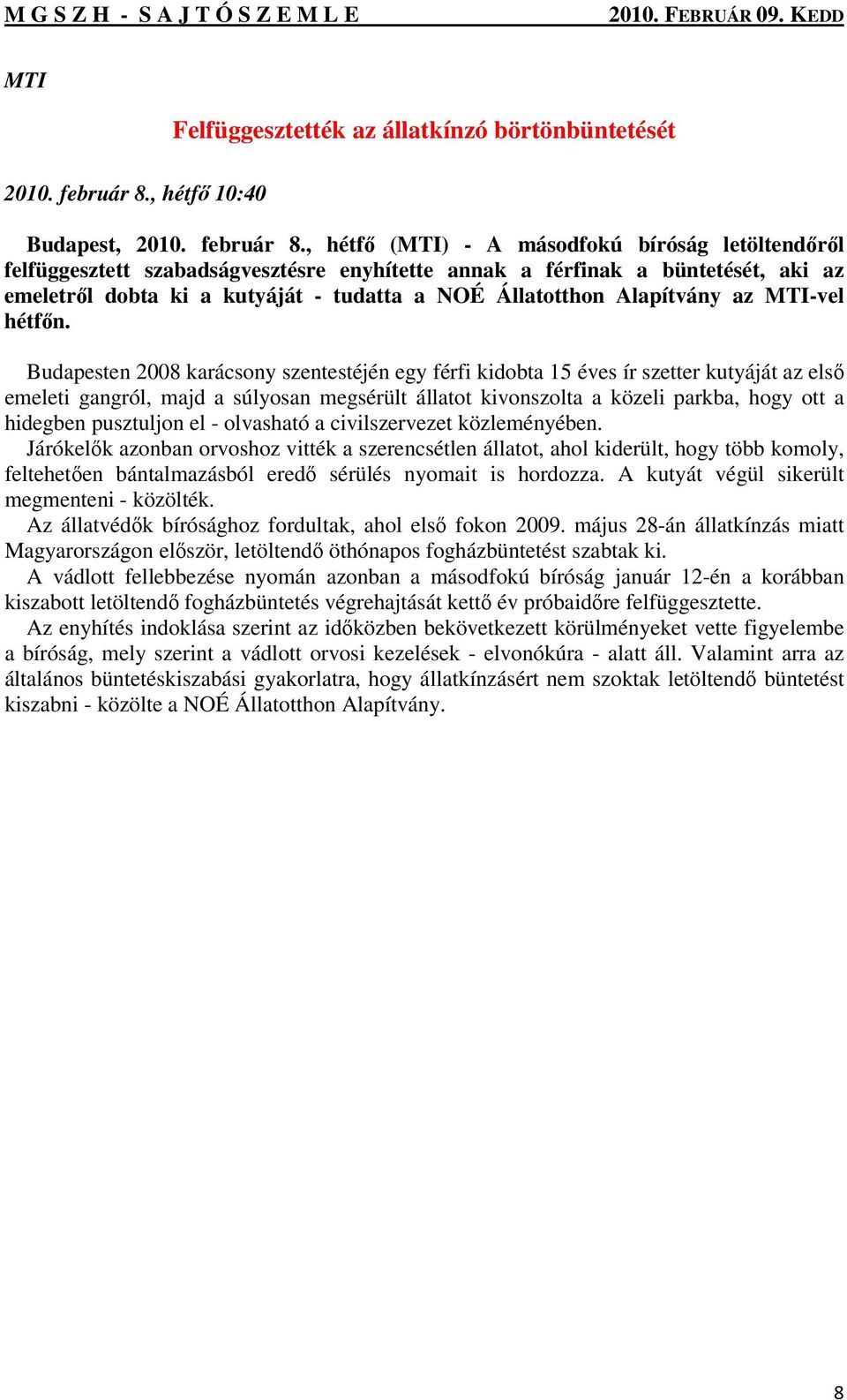 , hétfő (MTI) - A másodfokú bíróság letöltendőről felfüggesztett szabadságvesztésre enyhítette annak a férfinak a büntetését, aki az emeletről dobta ki a kutyáját - tudatta a NOÉ Állatotthon