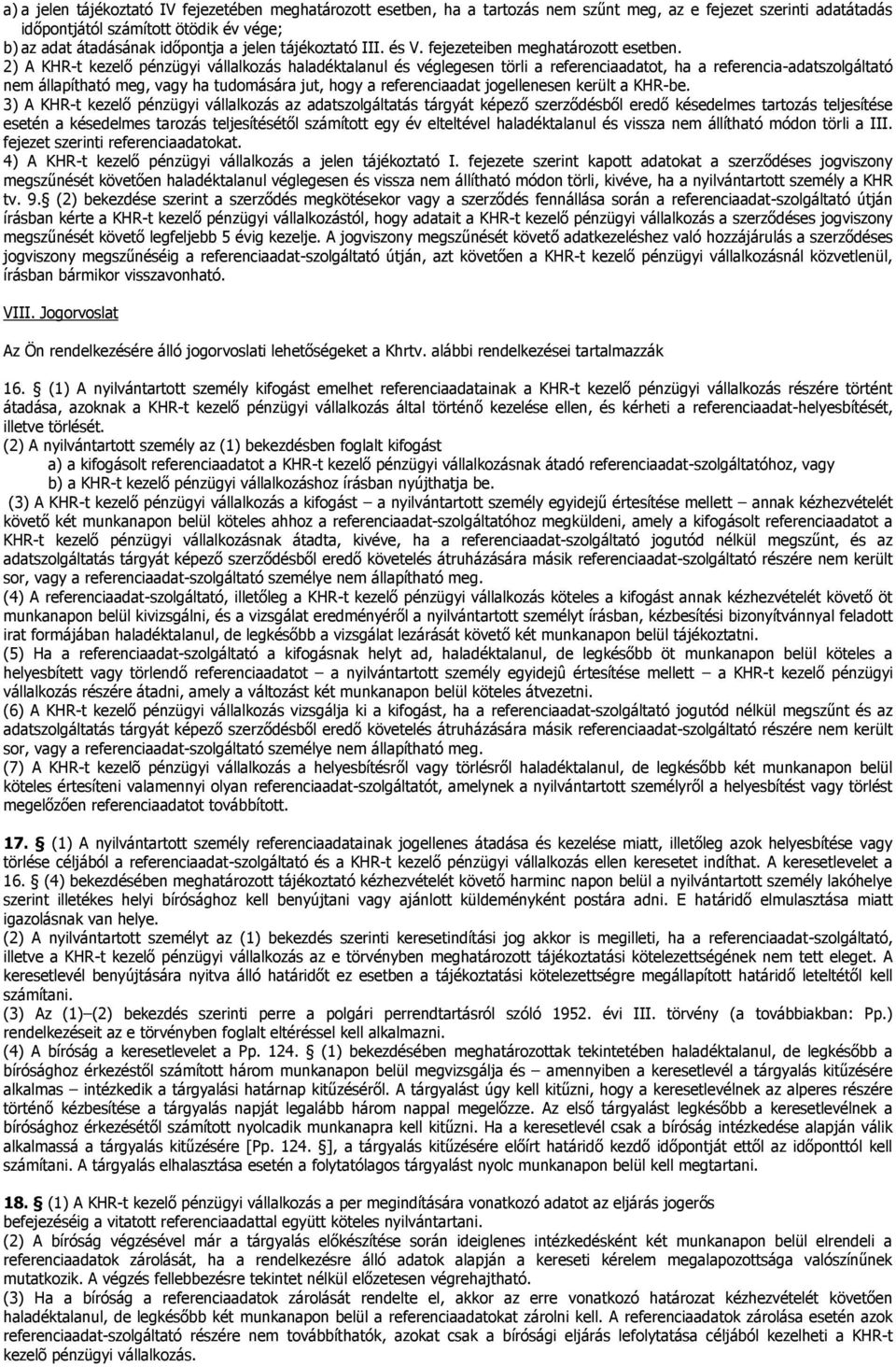 2) A KHR-t kezelő pénzügyi vállalkozás haladéktalanul és véglegesen törli a referenciaadatot, ha a referencia-adatszolgáltató nem állapítható meg, vagy ha tudomására jut, hogy a referenciaadat