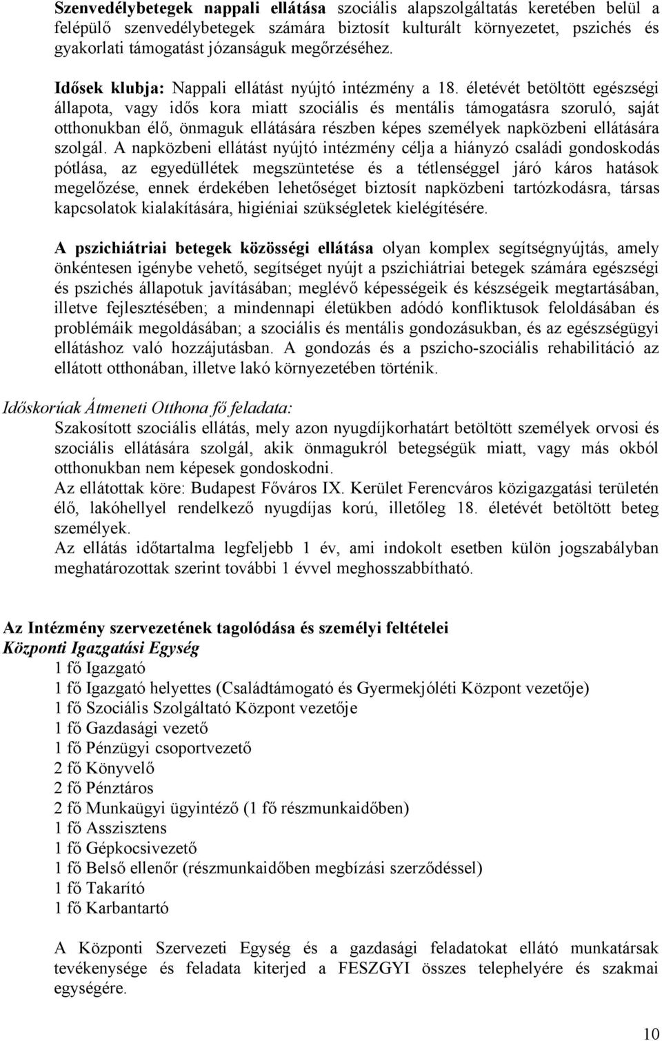 életévét betöltött egészségi állapota, vagy idős kora miatt szociális és mentális támogatásra szoruló, saját otthonukban élő, önmaguk ellátására részben képes személyek napközbeni ellátására szolgál.