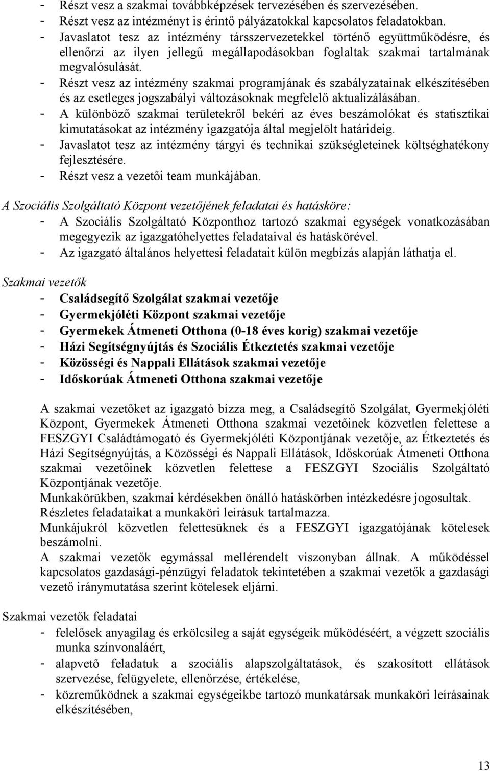 - Részt vesz az intézmény szakmai programjának és szabályzatainak elkészítésében és az esetleges jogszabályi változásoknak megfelelő aktualizálásában.