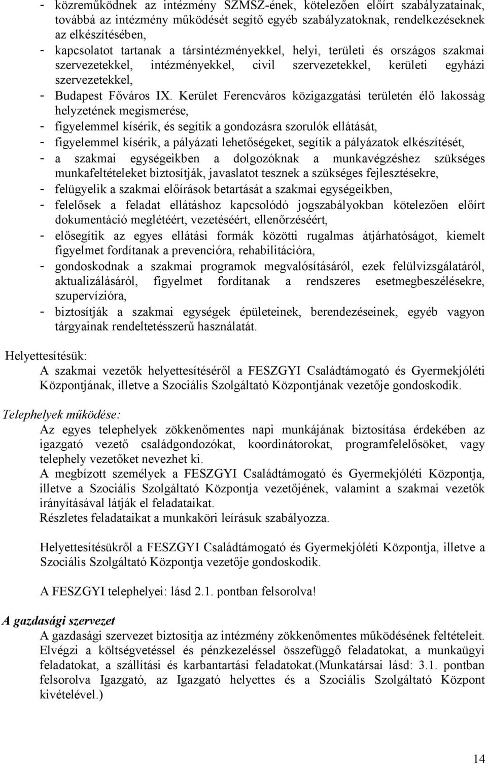 Kerület Ferencváros közigazgatási területén élő lakosság helyzetének megismerése, - figyelemmel kísérik, és segítik a gondozásra szorulók ellátását, - figyelemmel kísérik, a pályázati lehetőségeket,