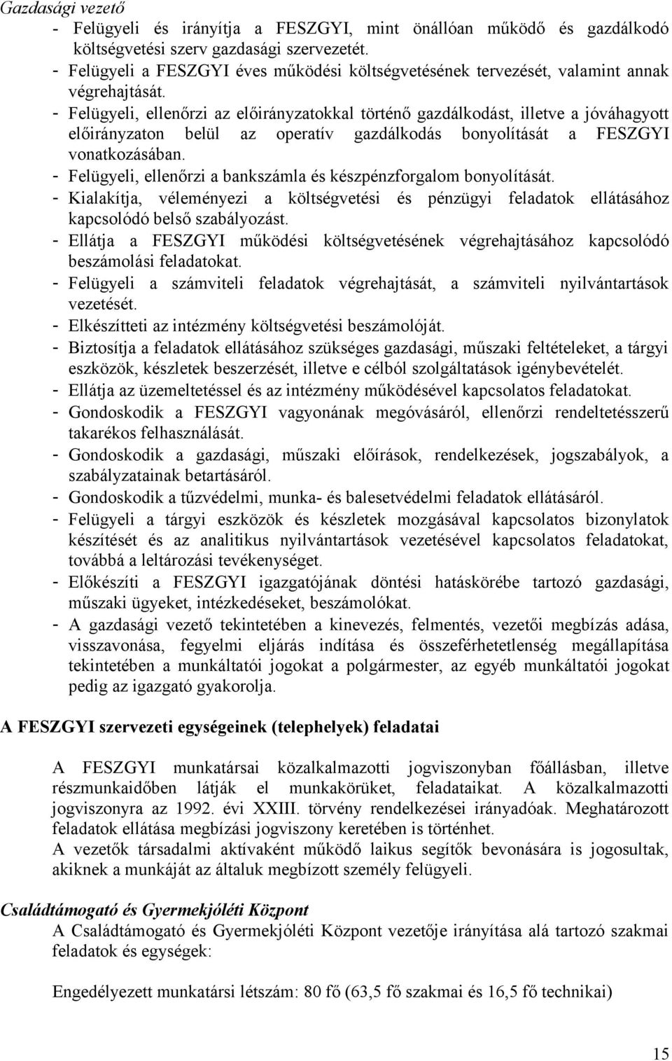 - Felügyeli, ellenőrzi az előirányzatokkal történő gazdálkodást, illetve a jóváhagyott előirányzaton belül az operatív gazdálkodás bonyolítását a FESZGYI vonatkozásában.