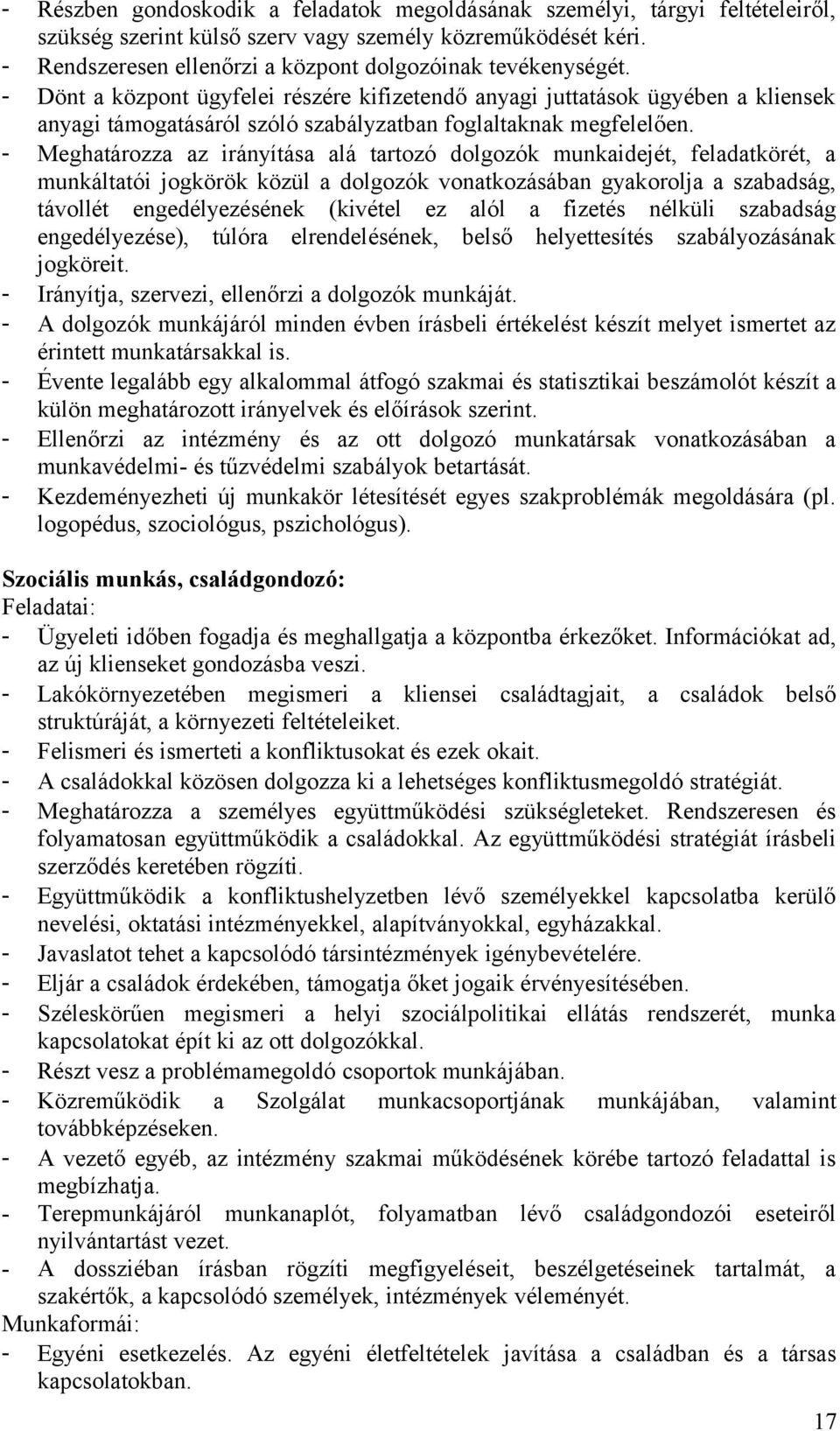 - Dönt a központ ügyfelei részére kifizetendő anyagi juttatások ügyében a kliensek anyagi támogatásáról szóló szabályzatban foglaltaknak megfelelően.