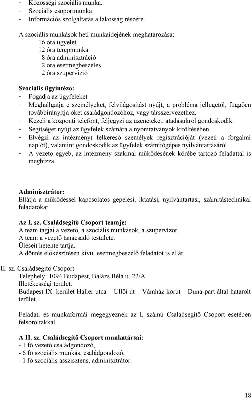 Meghallgatja e személyeket, felvilágosítást nyújt, a probléma jellegétől, függően továbbirányítja őket családgondozóhoz, vagy társszervezethez.