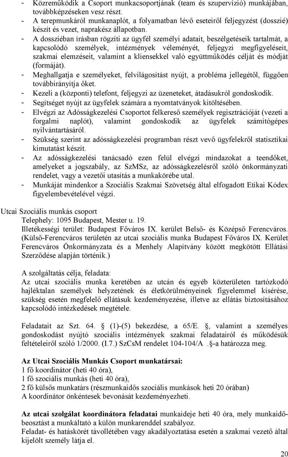 - A dossziéban írásban rögzíti az ügyfél személyi adatait, beszélgetéseik tartalmát, a kapcsolódó személyek, intézmények véleményét, feljegyzi megfigyeléseit, szakmai elemzéseit, valamint a