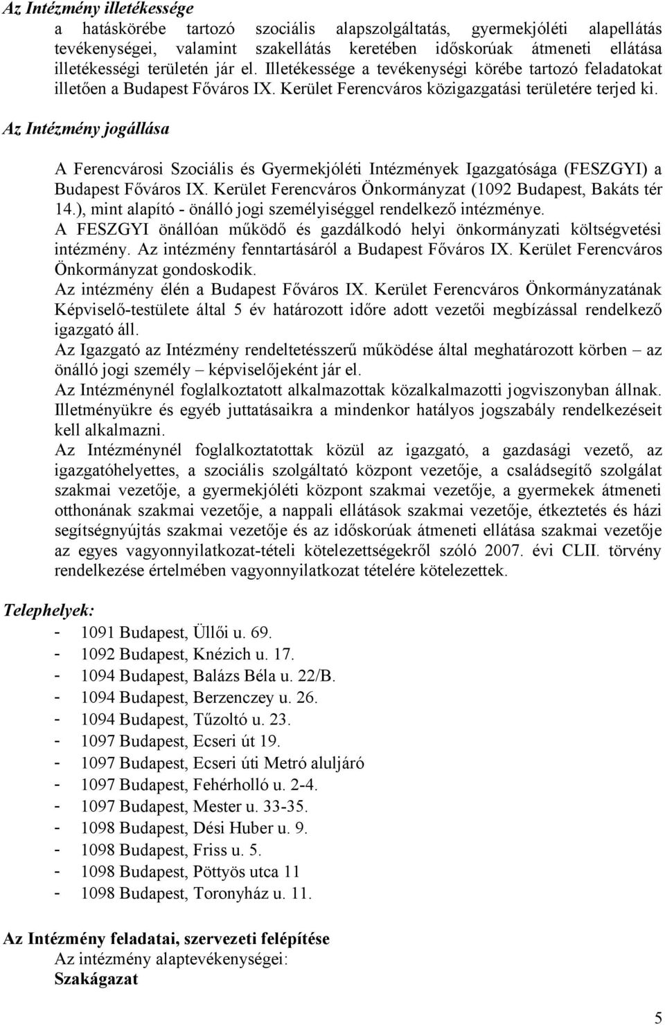 Az Intézmény jogállása A Ferencvárosi Szociális és Gyermekjóléti Intézmények Igazgatósága (FESZGYI) a Budapest Főváros IX. Kerület Ferencváros Önkormányzat (1092 Budapest, Bakáts tér 14.