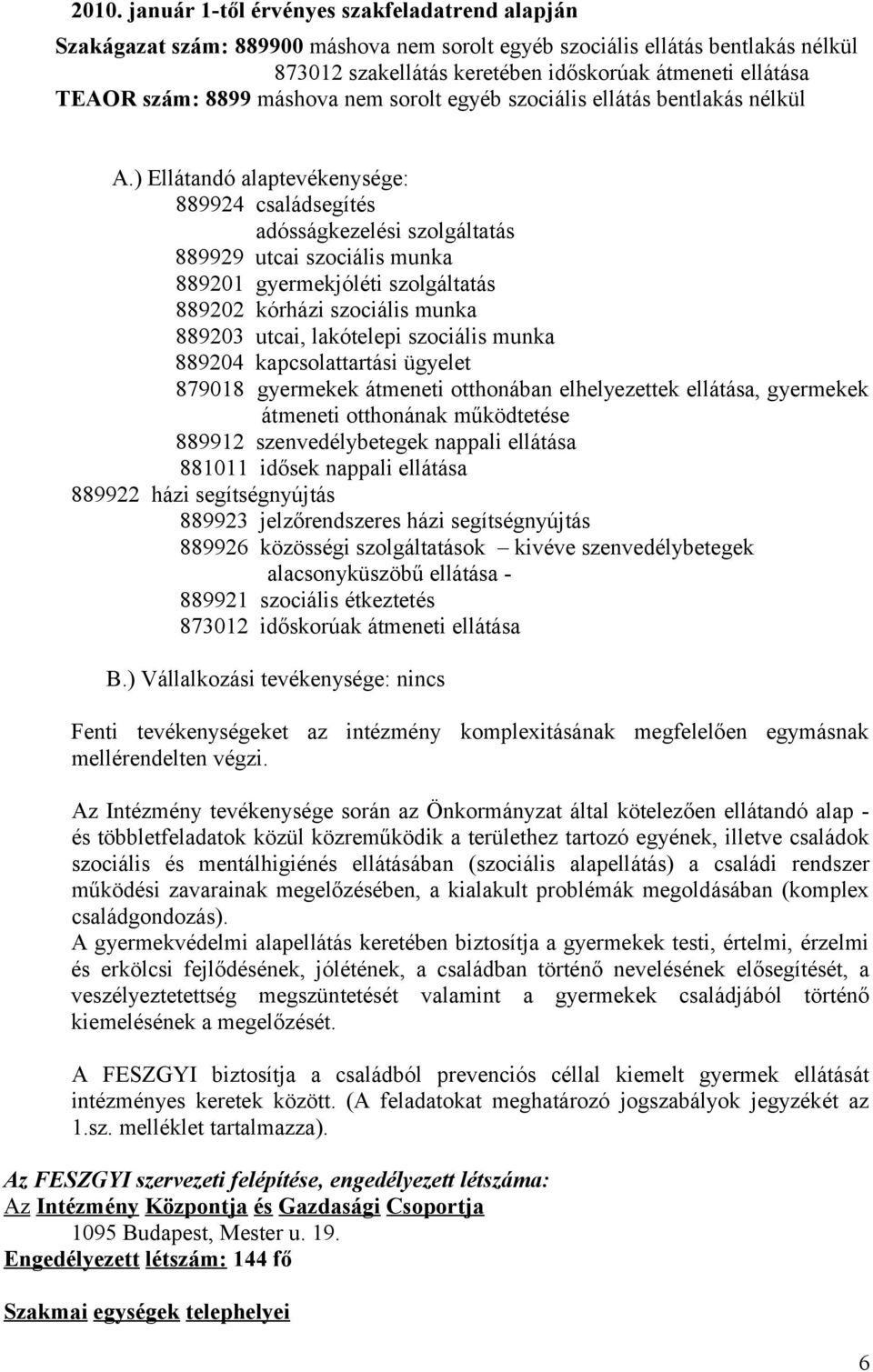 ) Ellátandó alaptevékenysége: 889924 családsegítés adósságkezelési szolgáltatás 889929 utcai szociális munka 889201 gyermekjóléti szolgáltatás 889202 kórházi szociális munka 889203 utcai, lakótelepi