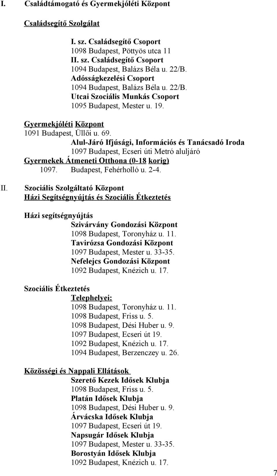 Alul-Járó Ifjúsági, Információs és Tanácsadó Iroda 1097 Budapest, Ecseri úti Metró aluljáró Gyermekek Átmeneti Otthona (0-18 korig) 1097. Budapest, Fehérholló u. 2-4. II.