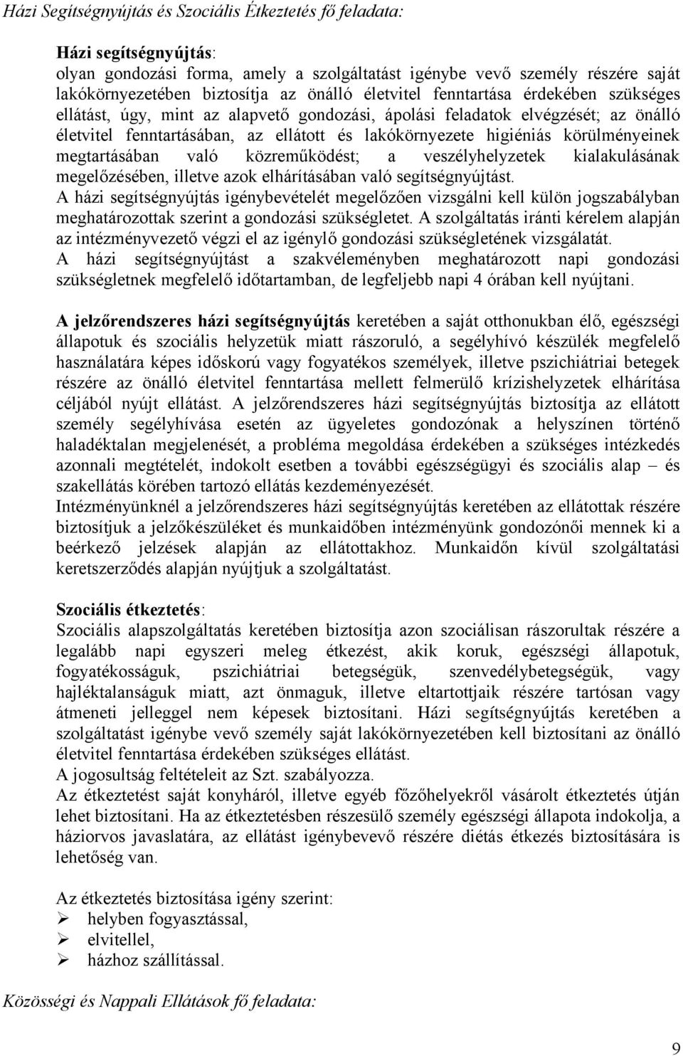 körülményeinek megtartásában való közreműködést; a veszélyhelyzetek kialakulásának megelőzésében, illetve azok elhárításában való segítségnyújtást.