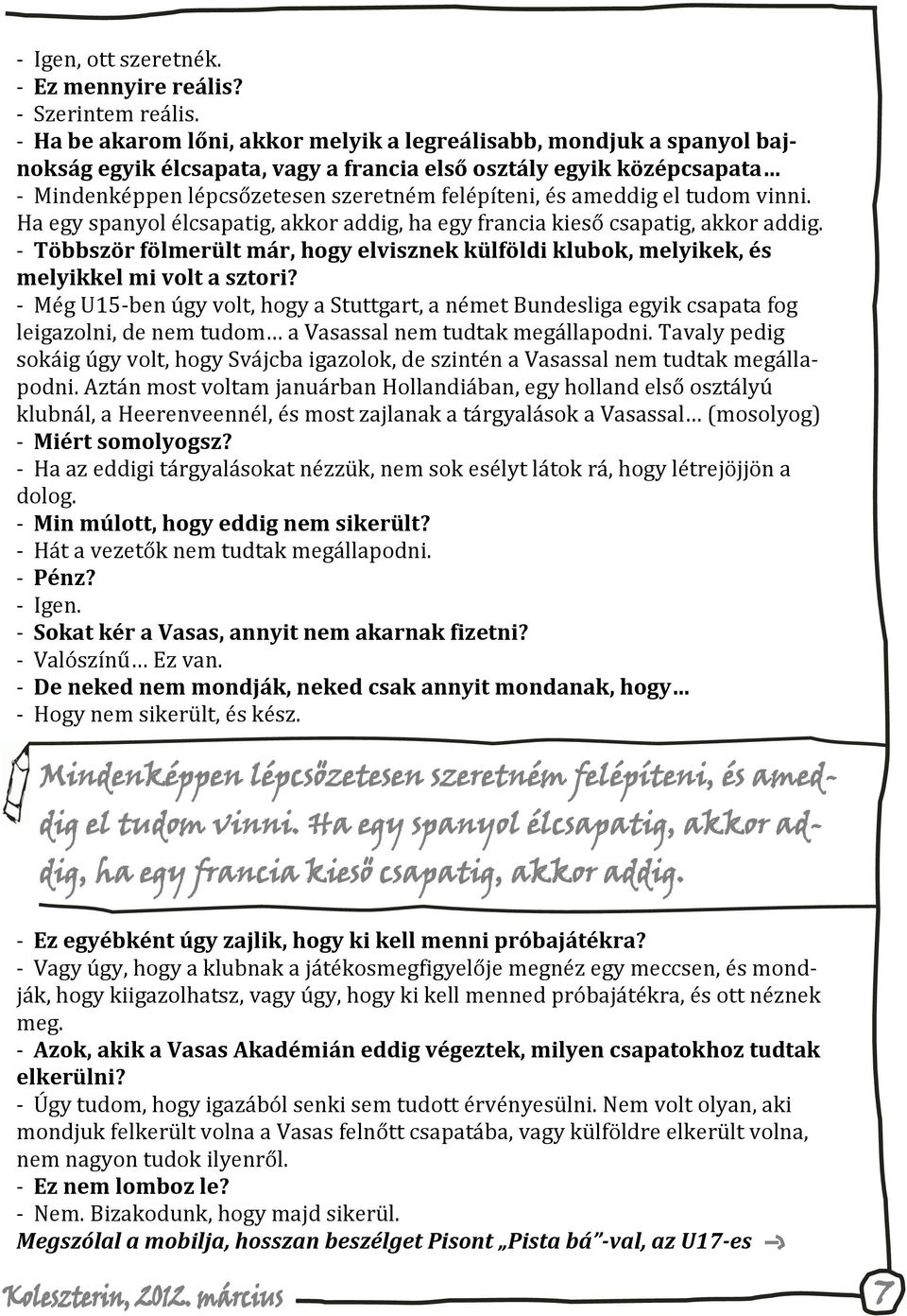 ameddig el tudom vinni. Ha egy spanyol élcsapatig, akkor addig, ha egy francia kieső csapatig, akkor addig.