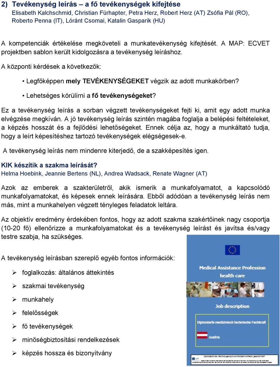 A központi kérdések a következők: Legfőképpen mely TEVÉKENYSÉGEKET végzik az adott munkakörben? Lehetséges körülírni a fő tevékenységeket?