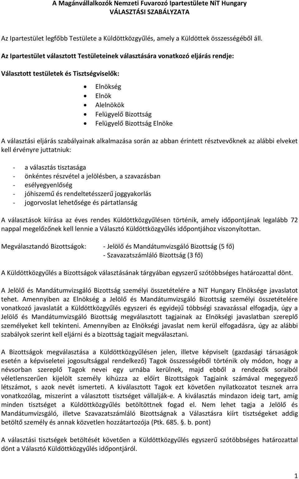 választási eljárás szabályainak alkalmazása során az abban érintett résztvevőknek az alábbi elveket kell érvényre juttatniuk: - a választás tisztasága - önkéntes részvétel a jelölésben, a szavazásban