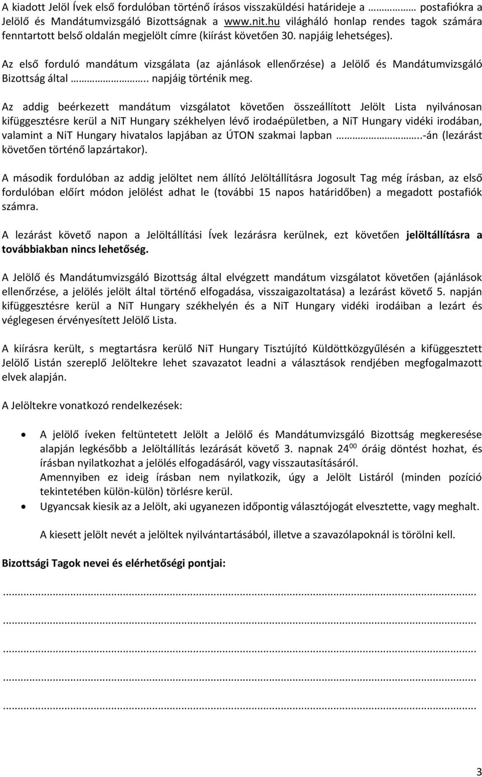 Az első forduló mandátum vizsgálata (az ajánlások ellenőrzése) a Jelölő és Mandátumvizsgáló Bizottság által.. napjáig történik meg.