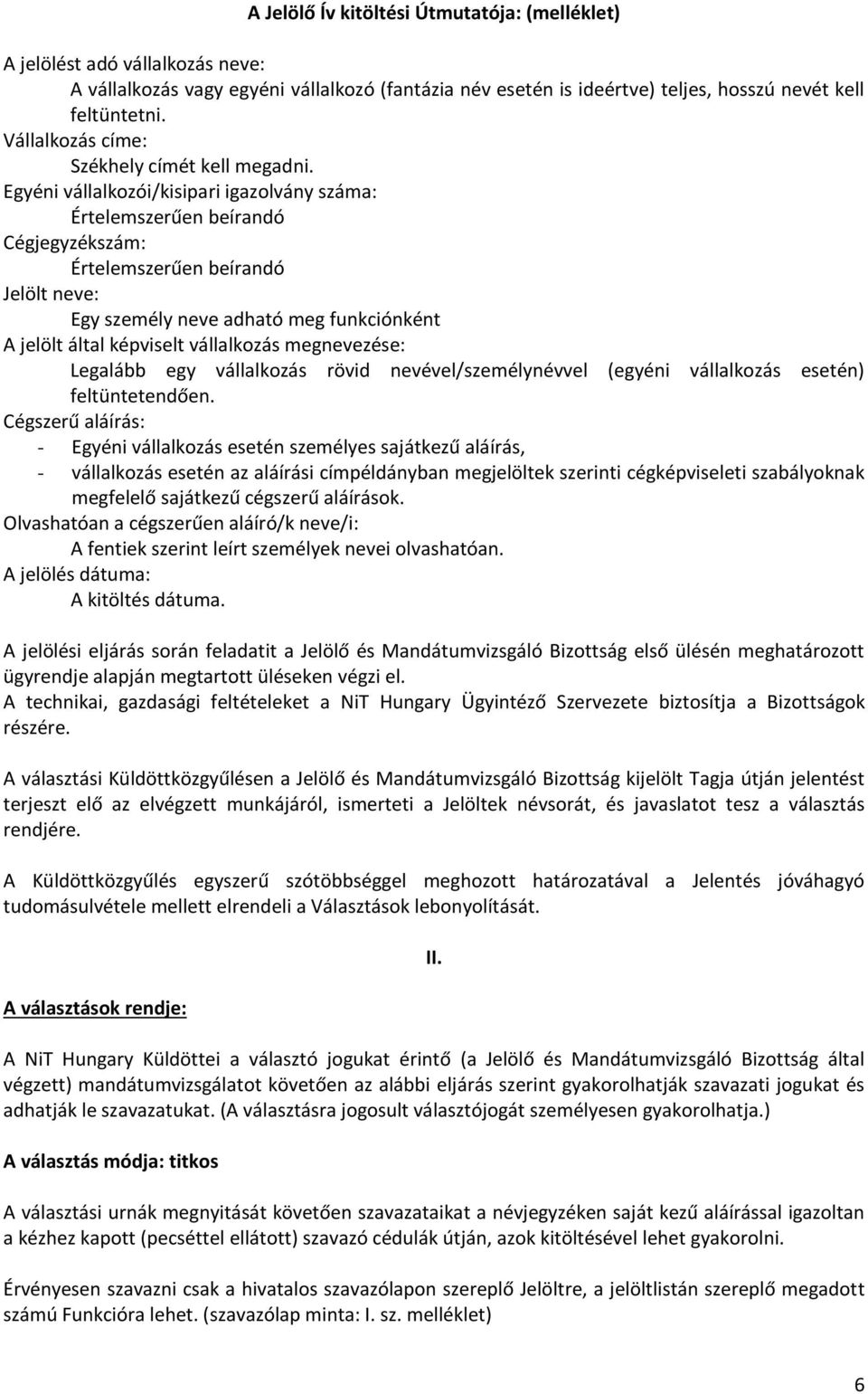 Egyéni vállalkozói/kisipari igazolvány száma: Értelemszerűen beírandó Cégjegyzékszám: Értelemszerűen beírandó Jelölt neve: Egy személy neve adható meg funkciónként A jelölt által képviselt