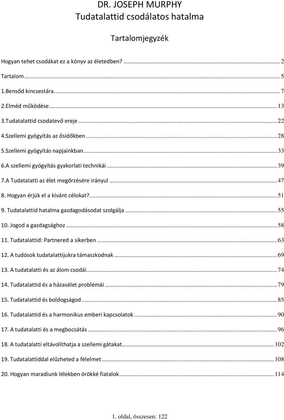 A Tudatalatti az élet megőrzésére irányul... 47 8. Hogyan érjük el a kívánt célokat?... 51 9. Tudatalattid hatalma gazdagodásodat szolgálja... 55 10. Jogod a gazdagsághoz... 58 11.