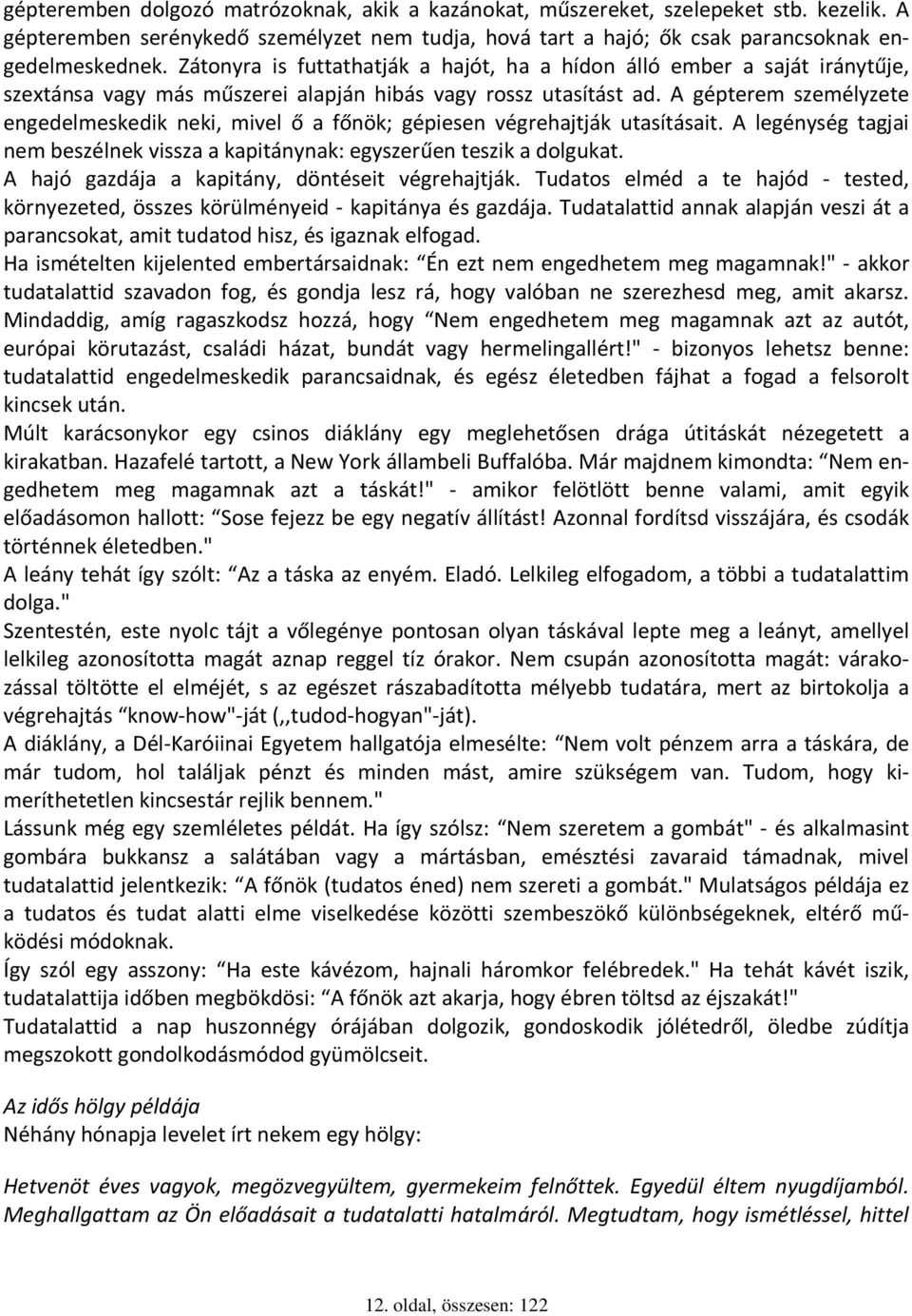 A gépterem személyzete engedelmeskedik neki, mivel ő a főnök; gépiesen végrehajtják utasításait. A legénység tagjai nem beszélnek vissza a kapitánynak: egyszerűen teszik a dolgukat.