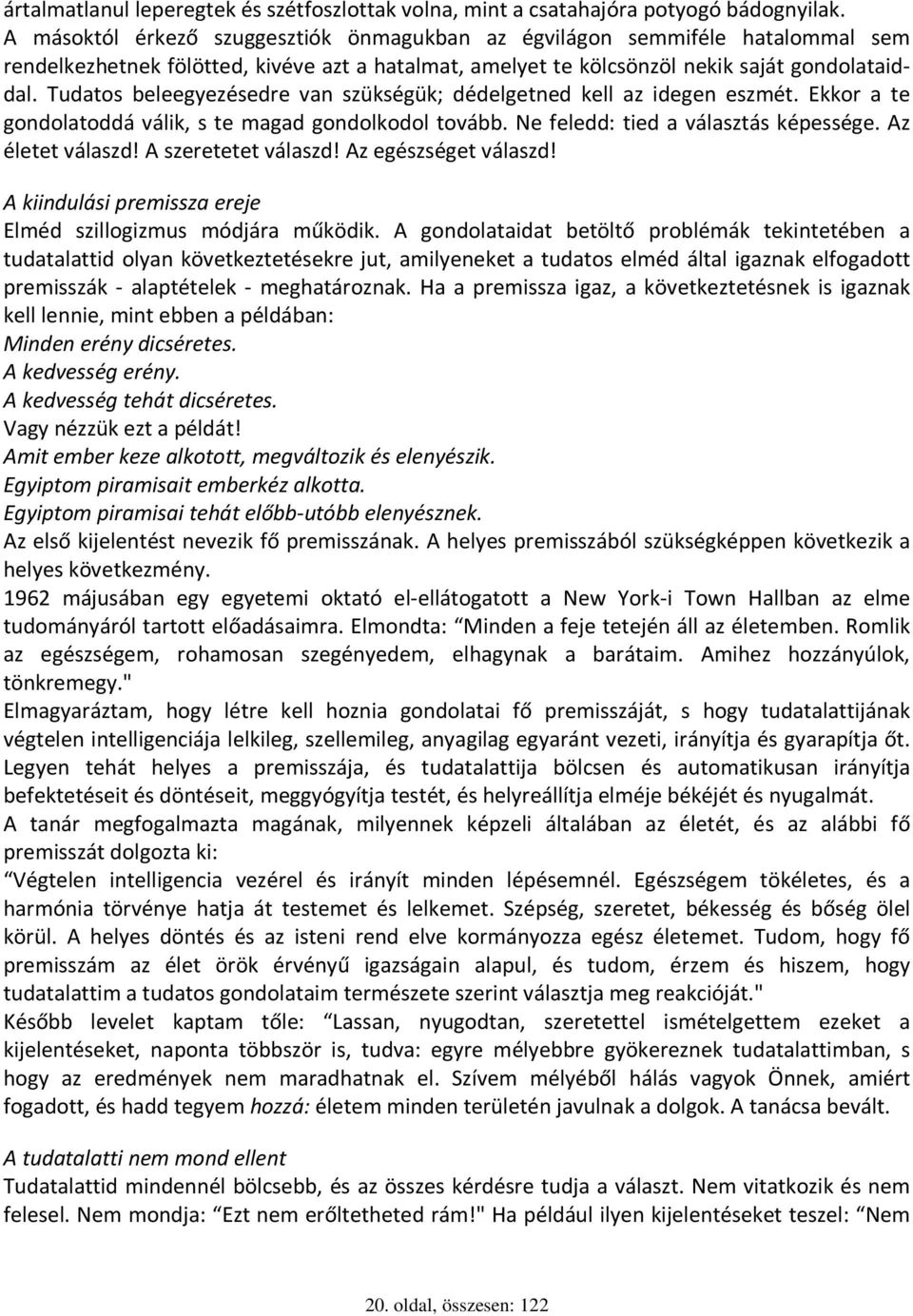 Tudatos beleegyezésedre van szükségük; dédelgetned kell az idegen eszmét. Ekkor a te gondolatoddá válik, s te magad gondolkodol tovább. Ne feledd: tied a választás képessége. Az életet válaszd!