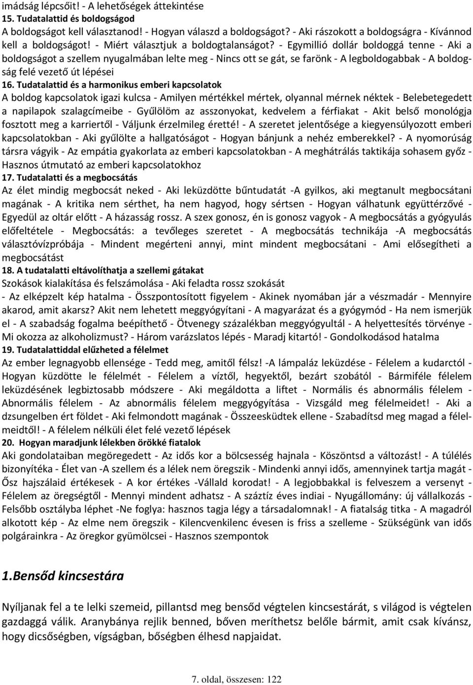 - Egymillió dollár boldoggá tenne - Aki a boldogságot a szellem nyugalmában lelte meg - Nincs ott se gát, se farönk - A legboldogabbak - A boldogság felé vezető út lépései 16.