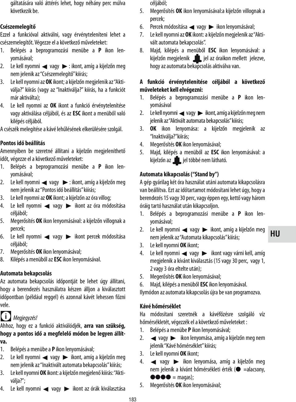 Le kell nyomni az OK ikont; a kijelzőn megjelenik az Aktiválja? kiírás (vagy az Inaktiválja? kiírás, ha a funkciót már aktiválta); 4.