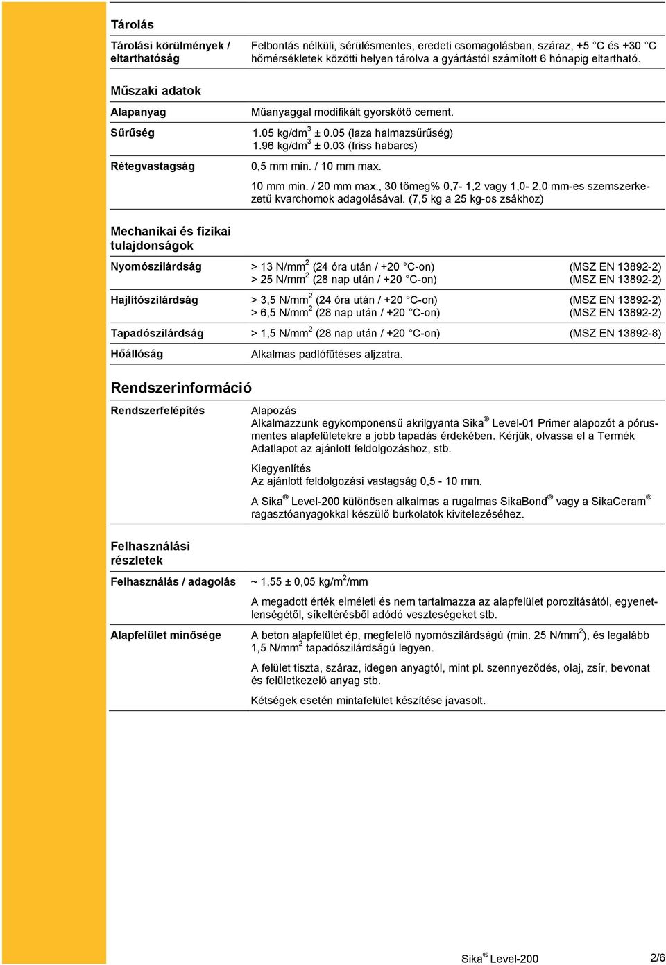 / 10 mm max. 10 mm min. / 20 mm max., 30 tömeg% 0,7-1,2 vagy 1,0-2,0 mm-es szemszerkezetű kvarchomok adagolásával.