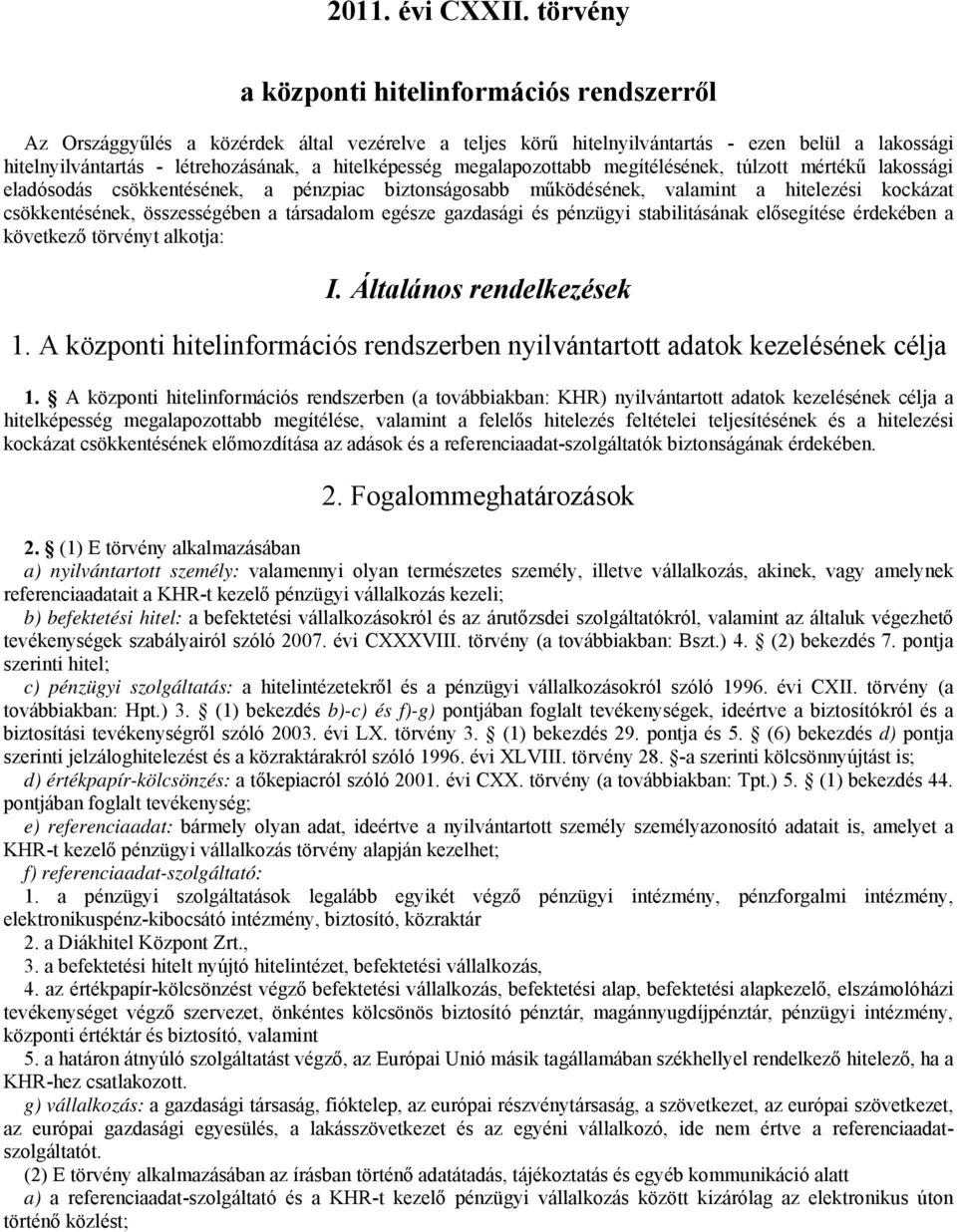 hitelképesség megalapozottabb megítélésének, túlzott mértékű lakossági eladósodás csökkentésének, a pénzpiac biztonságosabb működésének, valamint a hitelezési kockázat csökkentésének, összességében a