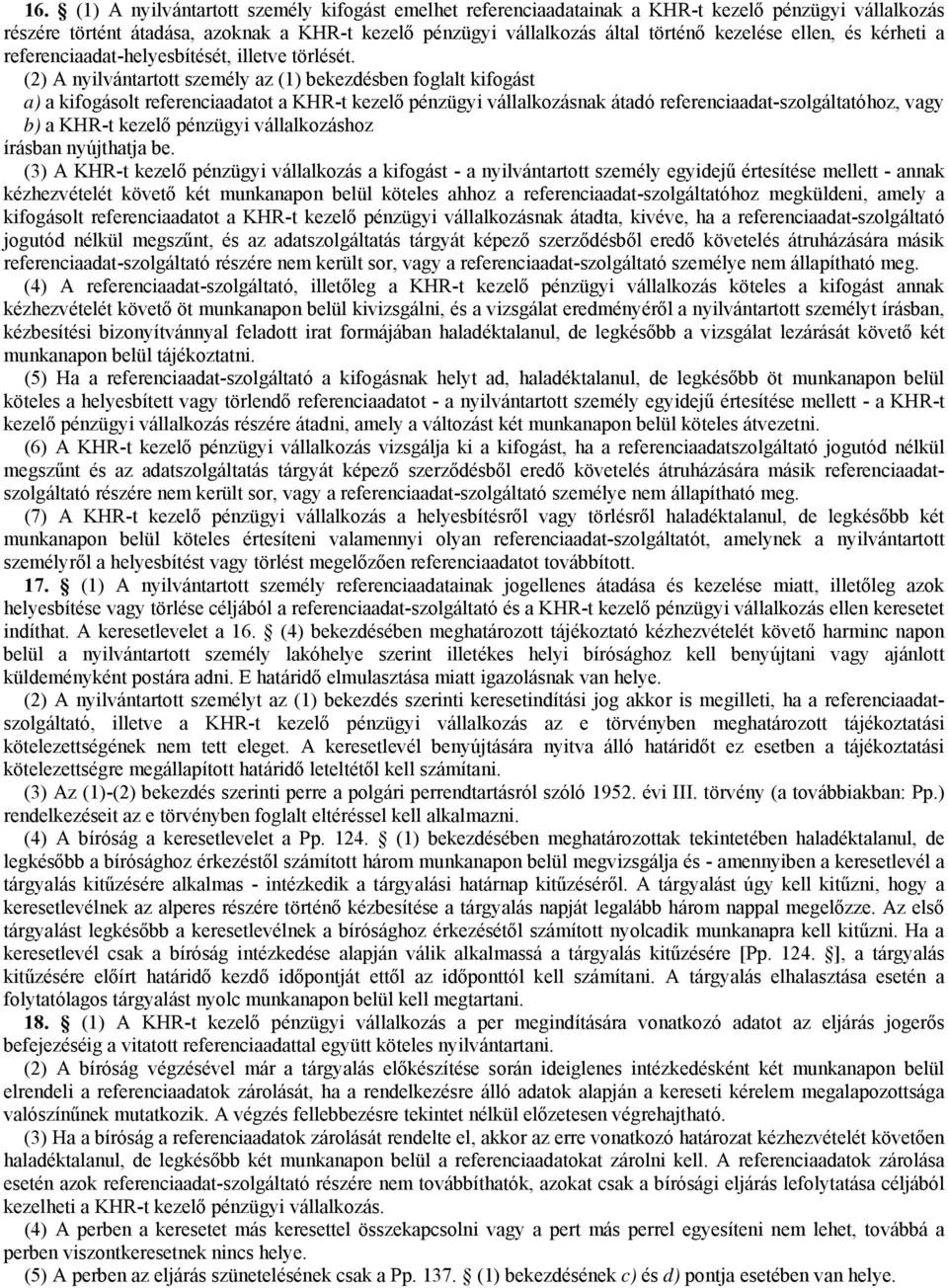 (2) A nyilvántartott személy az (1) bekezdésben foglalt kifogást a) a kifogásolt referenciaadatot a KHR-t kezelő pénzügyi vállalkozásnak átadó referenciaadat-szolgáltatóhoz, vagy b) a KHR-t kezelő