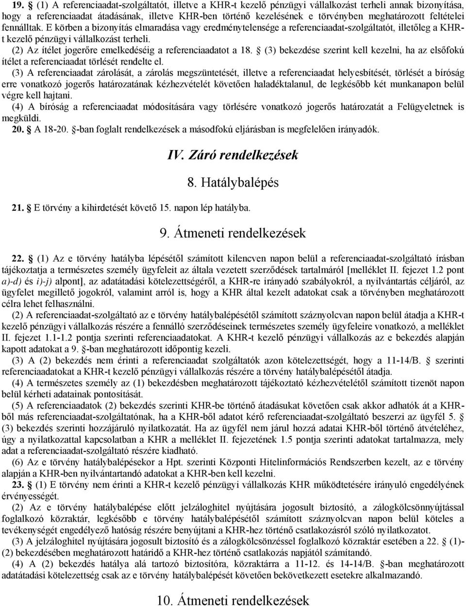 (2) Az ítélet jogerőre emelkedéséig a referenciaadatot a 18. (3) bekezdése szerint kell kezelni, ha az elsőfokú ítélet a referenciaadat törlését rendelte el.