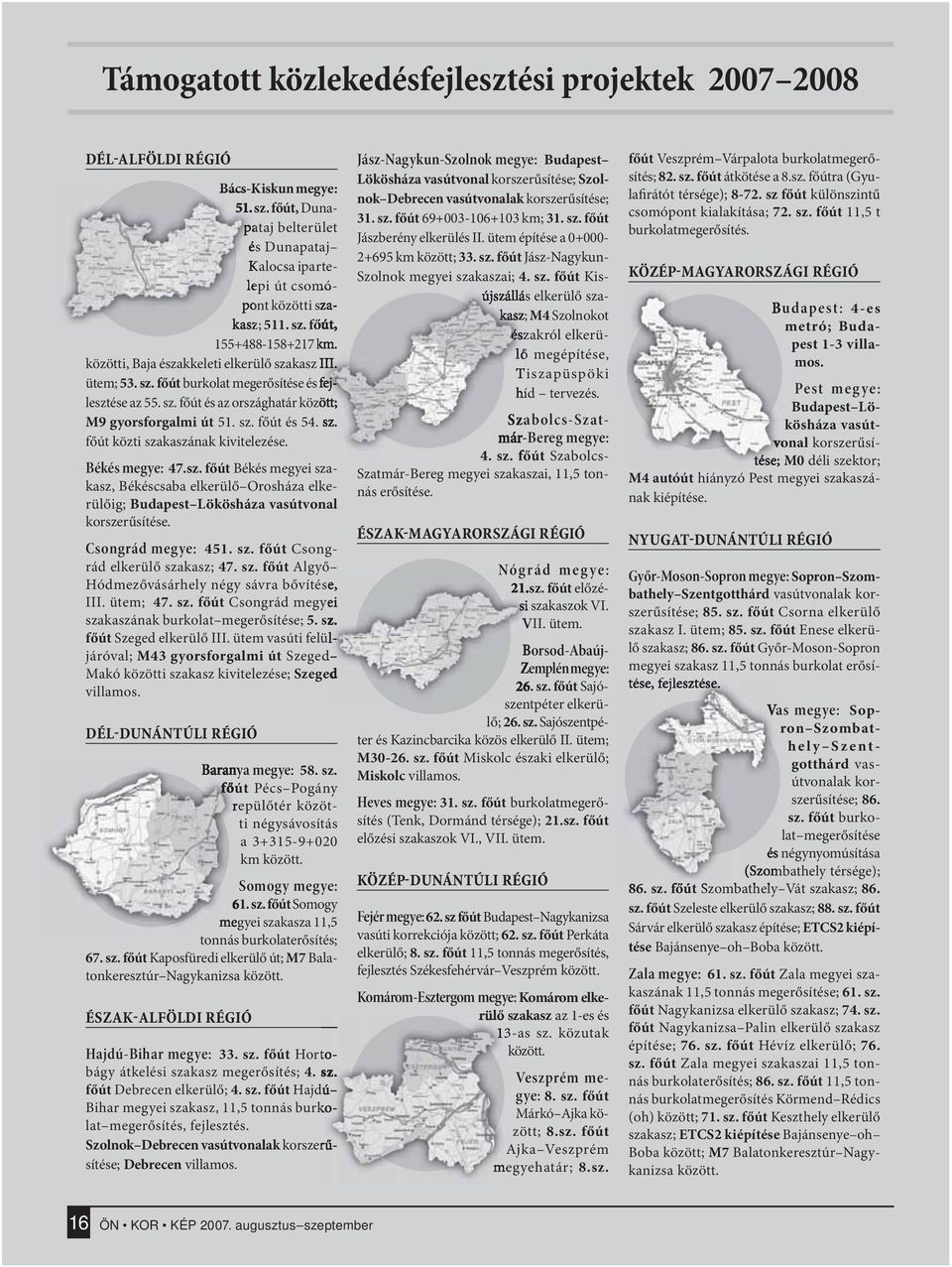 sz. főút és az országhatár között; M9 gyorsforgalmi út 51. sz. főút és 54. sz. főút közti szakaszának kivitelezése. Békés megye: 47.sz. főút Békés megyei szakasz, Békéscsaba elkerülő Orosháza elkerülőig; Budapest Lökösháza vasútvonal korszerűsítése.