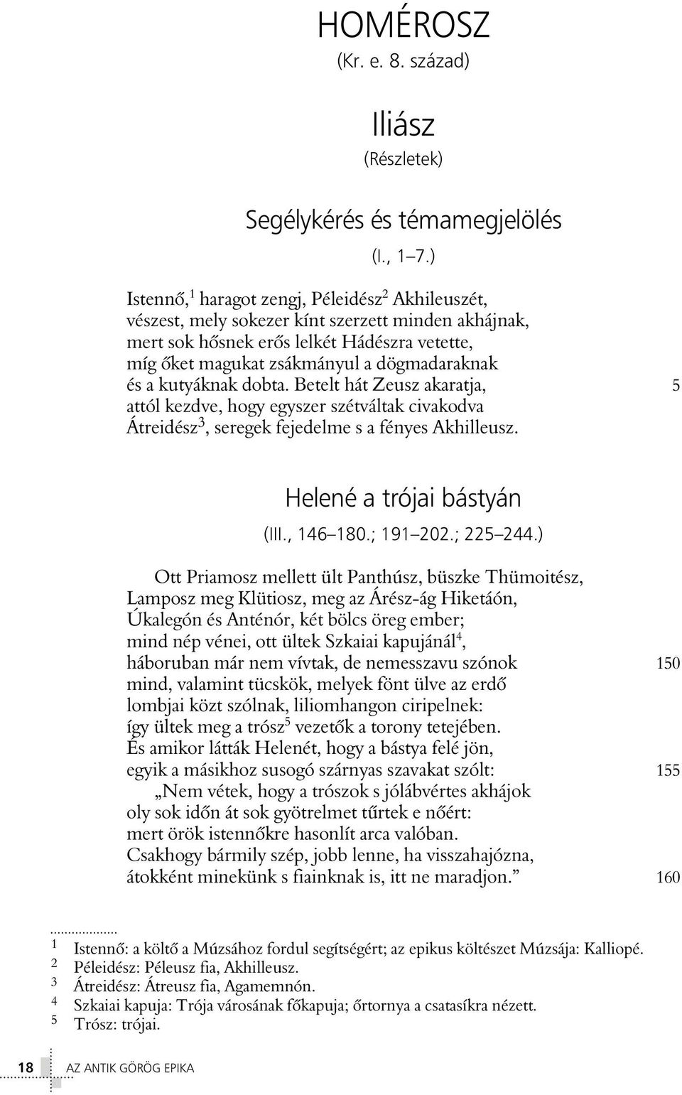 a kutyáknak dobta. Betelt hát Zeusz akaratja, 5 attól kezdve, hogy egyszer szétváltak civakodva Átreidész 3, seregek fejedelme s a fényes Akhilleusz. Helené a trójai bástyán (III., 146 180.; 191 202.