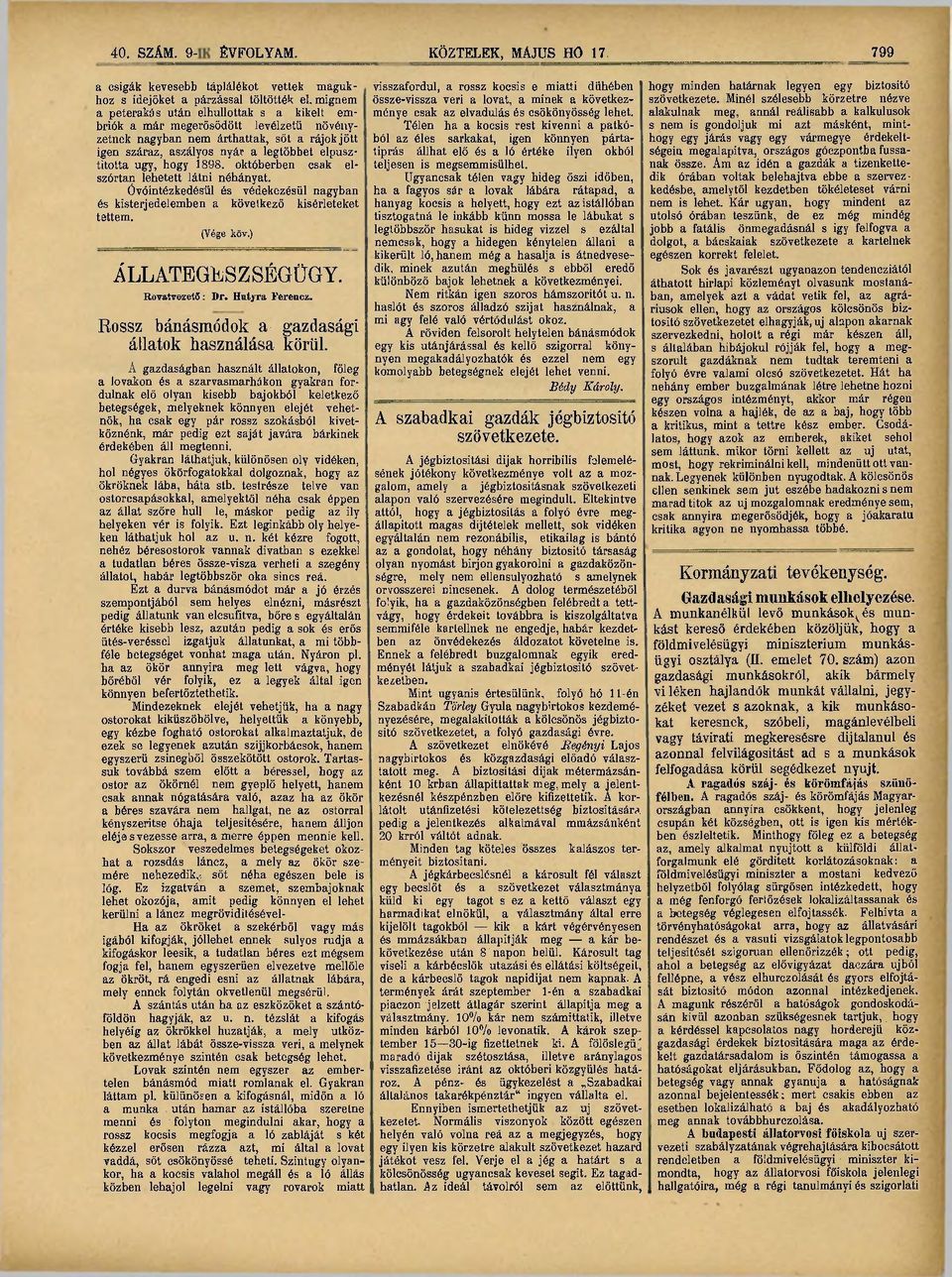 1898. októberben csak elszórtan lehetett látni néhányat. Óvóintézkedésül és védekezésül nagyban kövelkezö kísérleteket és kisterjedelemben a tettem. (Vége köv.) ÁLLATEGÉSZSÉGÜGY. Rovatvezető: Dr.