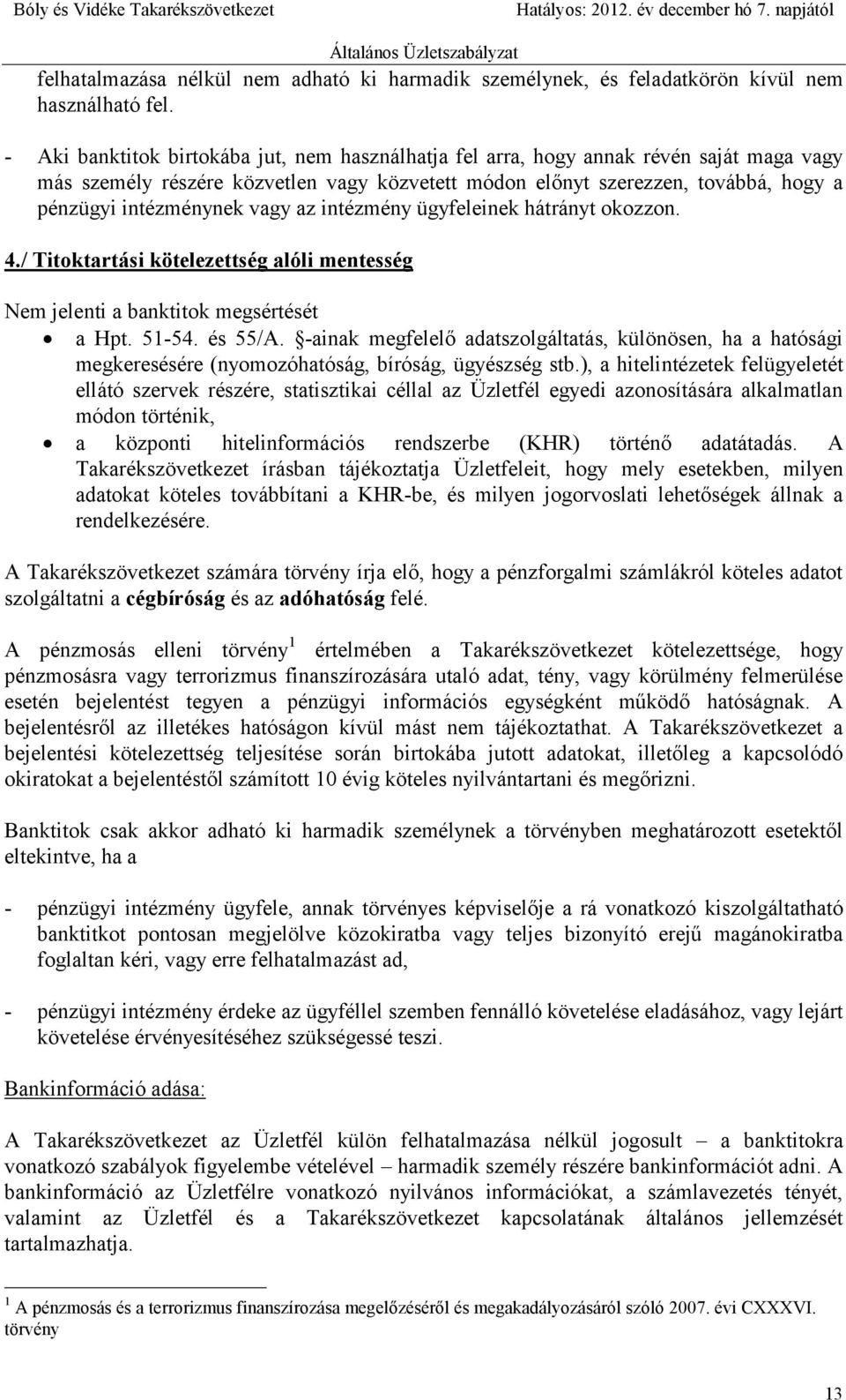 vagy az intézmény ügyfeleinek hátrányt okozzon. 4./ Titoktartási kötelezettség alóli mentesség Nem jelenti a banktitok megsértését a Hpt. 51-54. és 55/A.