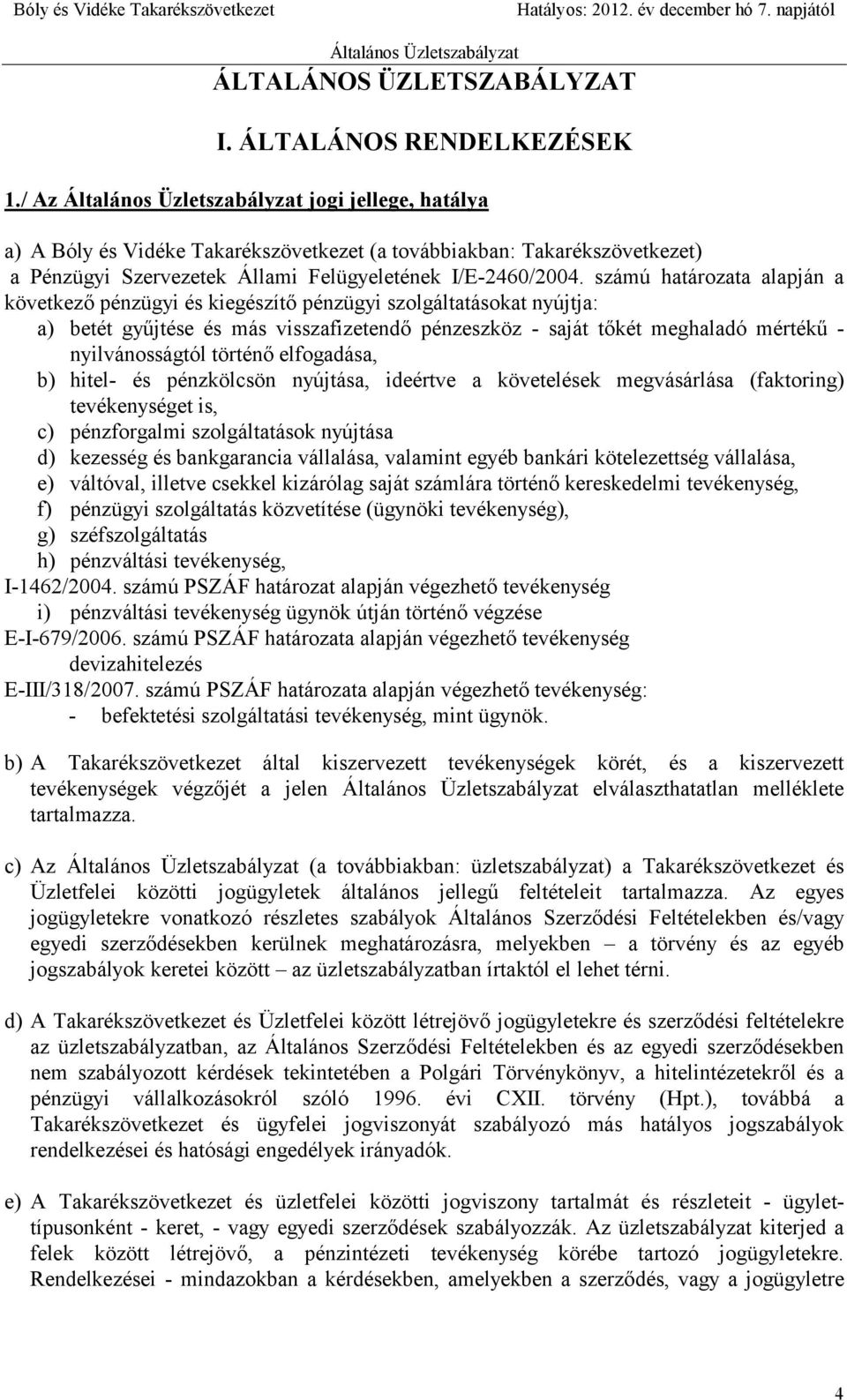 számú határozata alapján a következő pénzügyi és kiegészítő pénzügyi szolgáltatásokat nyújtja: a) betét gyűjtése és más visszafizetendő pénzeszköz - saját tőkét meghaladó mértékű - nyilvánosságtól