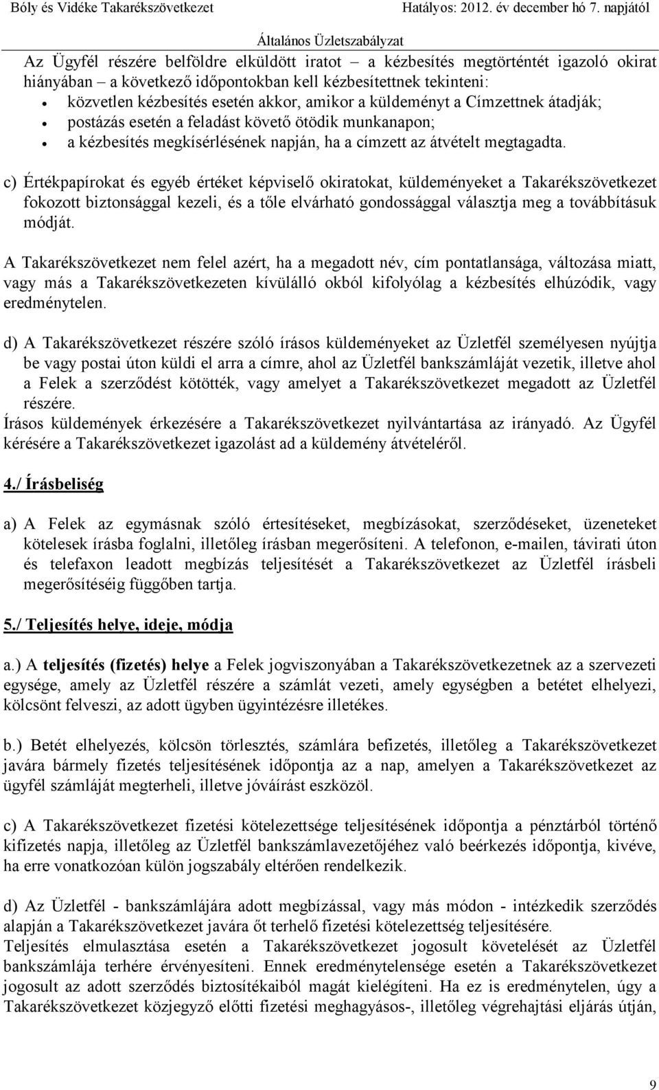 c) Értékpapírokat és egyéb értéket képviselő okiratokat, küldeményeket a Takarékszövetkezet fokozott biztonsággal kezeli, és a tőle elvárható gondossággal választja meg a továbbításuk módját.