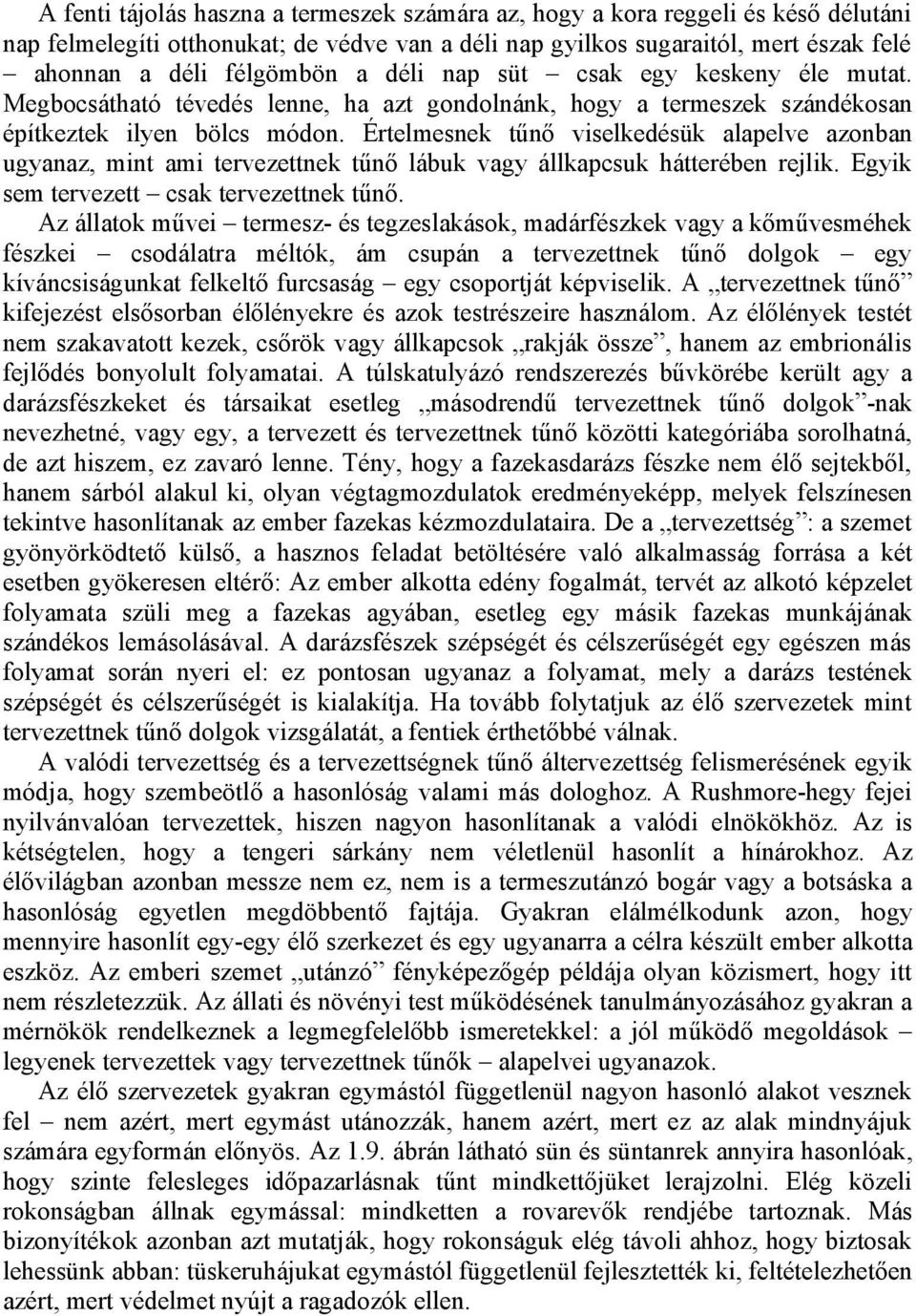 Értelmesnek tűnő viselkedésük alapelve azonban ugyanaz, mint ami tervezettnek tűnő lábuk vagy állkapcsuk hátterében rejlik. Egyik sem tervezett csak tervezettnek tűnő.