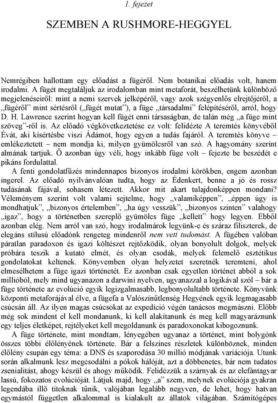 a füge társadalmi felépítéséről, arról, hogy D. H. Lawrence szerint hogyan kell fügét enni társaságban, de talán még a füge mint szöveg -ről is.