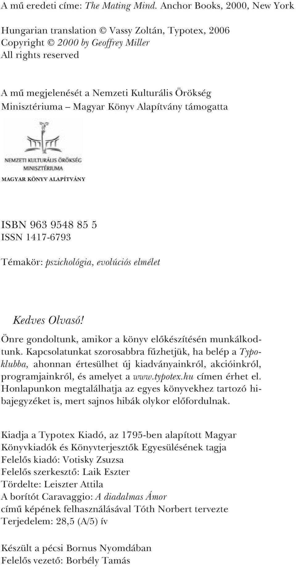 Magyar Könyv Alapítvány támogatta MAGYAR KÖNYV ALAPÍTVÁNY ISBN 963 9548 85 5 ISSN 1417-6793 Témakör: pszichológia, evolúciós elmélet Kedves Olvasó!