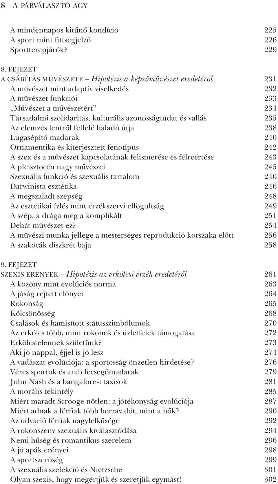 azonosságtudat és vallás 235 Az elemzés lentrõl felfelé haladó útja 238 Lugasépítõ madarak 240 Ornamentika és kiterjesztett fenotípus 242 A szex és a mûvészet kapcsolatának felismerése és félreértése