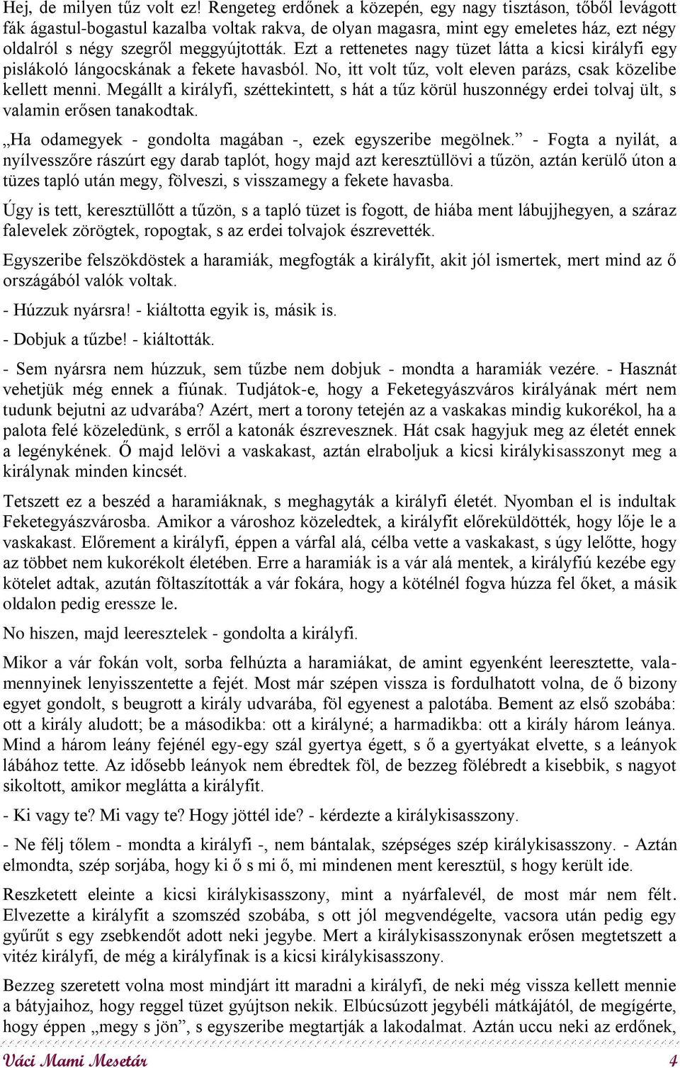 Ezt a rettenetes nagy tüzet látta a kicsi királyfi egy pislákoló lángocskának a fekete havasból. No, itt volt tűz, volt eleven parázs, csak közelibe kellett menni.